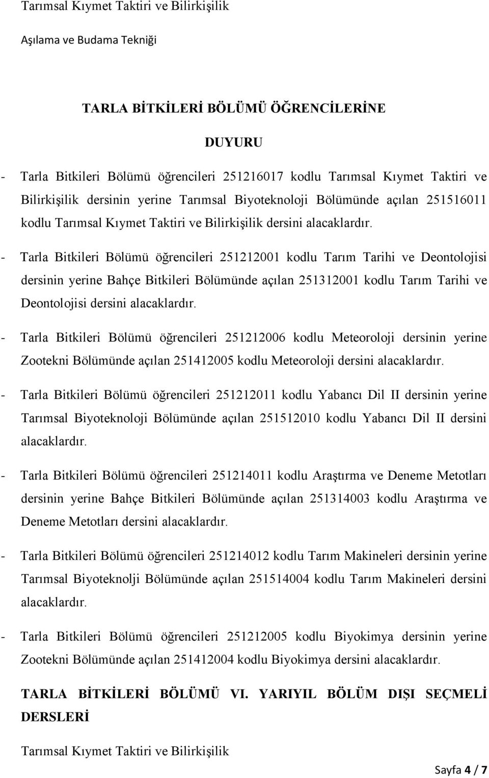 ve Deontolojisi dersinin yerine Bahçe Bitkileri Bölümünde açılan 251312001 kodlu Tarım Tarihi ve Deontolojisi dersini - Tarla Bitkileri Bölümü öğrencileri 251212006 kodlu Meteoroloji dersinin yerine