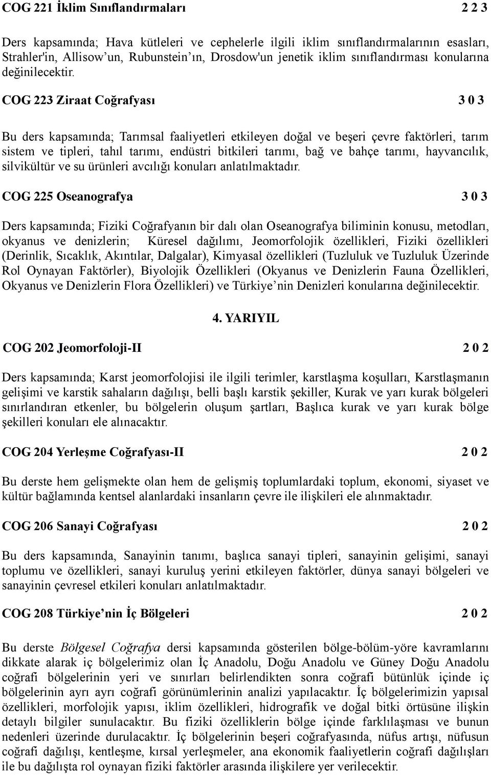 COG 223 Ziraat Coğrafyası 3 0 3 Bu ders kapsamında; Tarımsal faaliyetleri etkileyen doğal ve beşeri çevre faktörleri, tarım sistem ve tipleri, tahıl tarımı, endüstri bitkileri tarımı, bağ ve bahçe