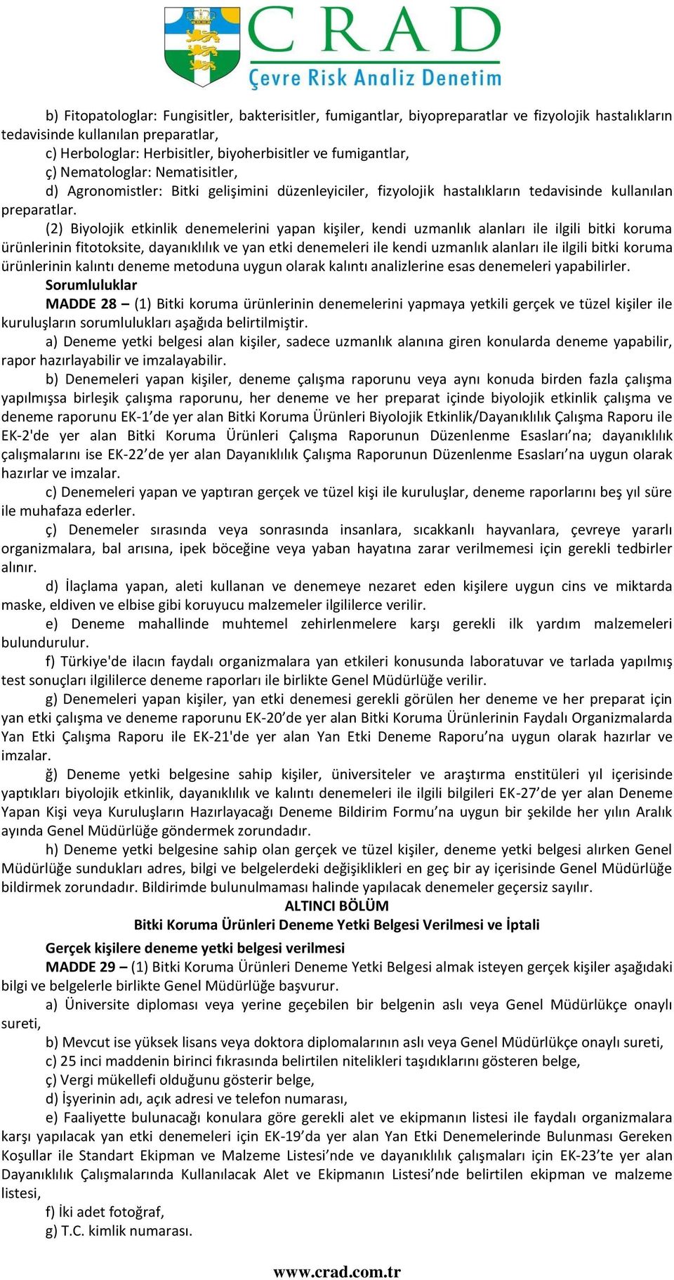 (2) Biyolojik etkinlik denemelerini yapan kişiler, kendi uzmanlık alanları ile ilgili bitki koruma ürünlerinin fitotoksite, dayanıklılık ve yan etki denemeleri ile kendi uzmanlık alanları ile ilgili