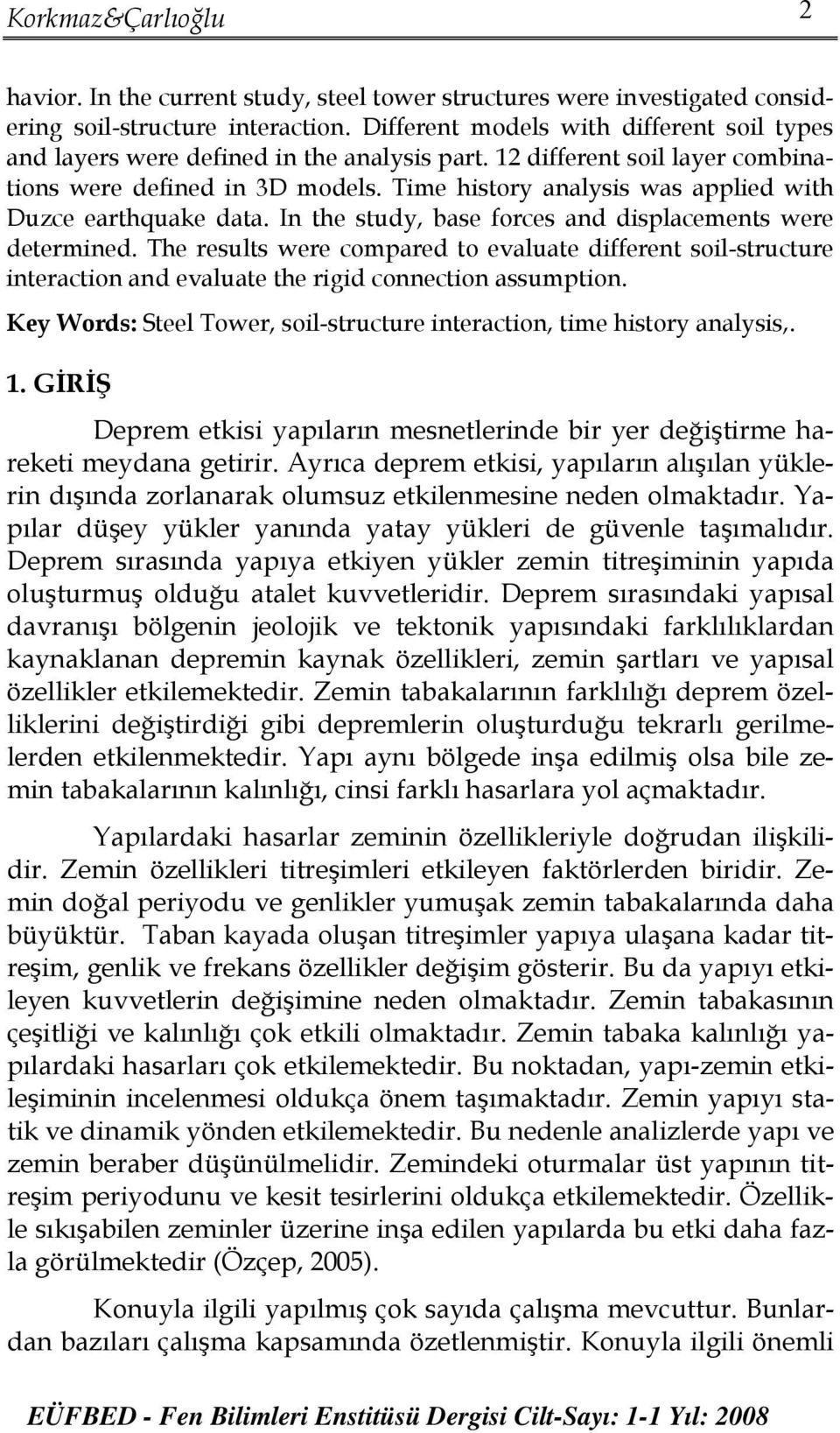 Time history analysis was applied with Duzce earthquake data. In the study, base forces and displacements were determined.