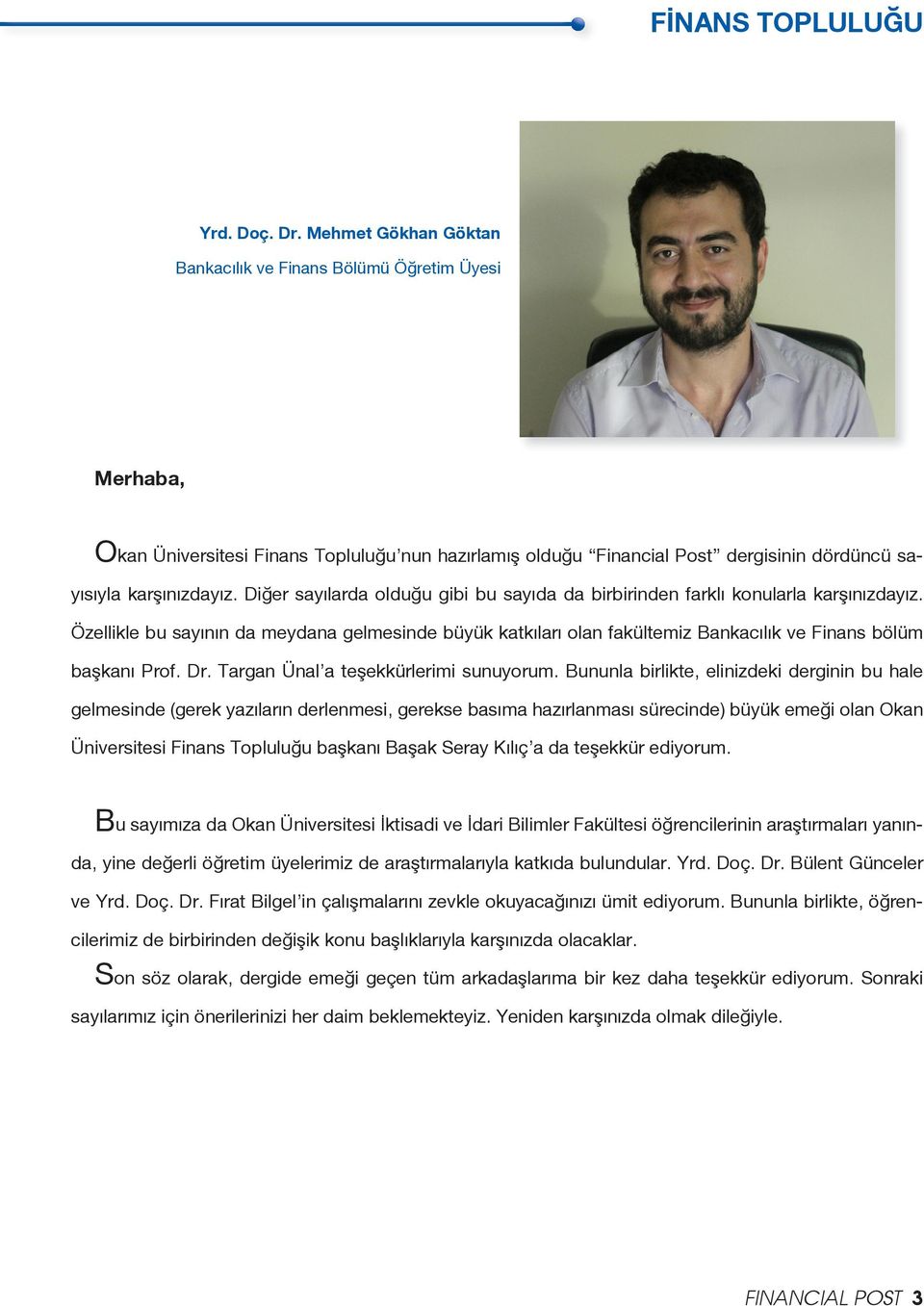 Diğer sayılarda olduğu gibi bu sayıda da birbirinden farklı konularla karşınızdayız. Özellikle bu sayının da meydana gelmesinde büyük katkıları olan fakültemiz Bankacılık ve Finans bölüm başkanı Prof.