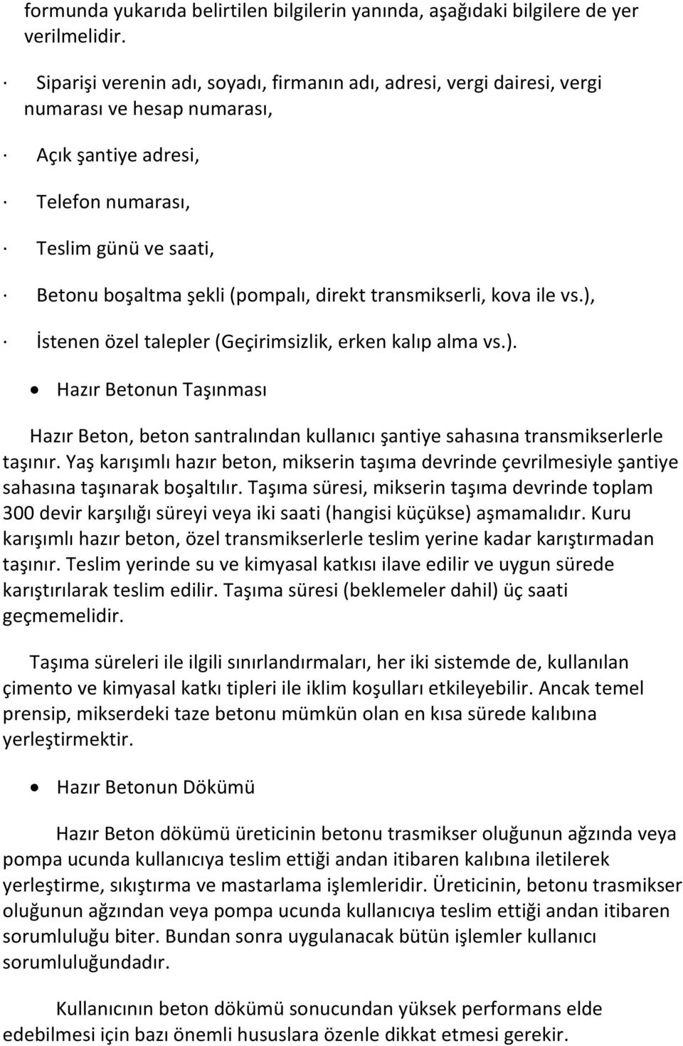 direkt transmikserli, kova ile vs.), İstenen özel talepler (Geçirimsizlik, erken kalıp alma vs.). Hazır Betonun Taşınması Hazır Beton, beton santralından kullanıcı şantiye sahasına transmikserlerle taşınır.