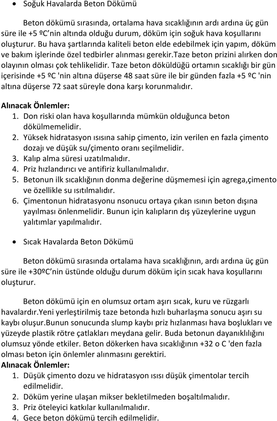 Taze beton döküldüğü ortamın sıcaklığı bir gün içerisinde +5 ºC 'nin altına düşerse 48 saat süre ile bir günden fazla +5 ºC 'nin altına düşerse 72 saat süreyle dona karşı korunmalıdır.