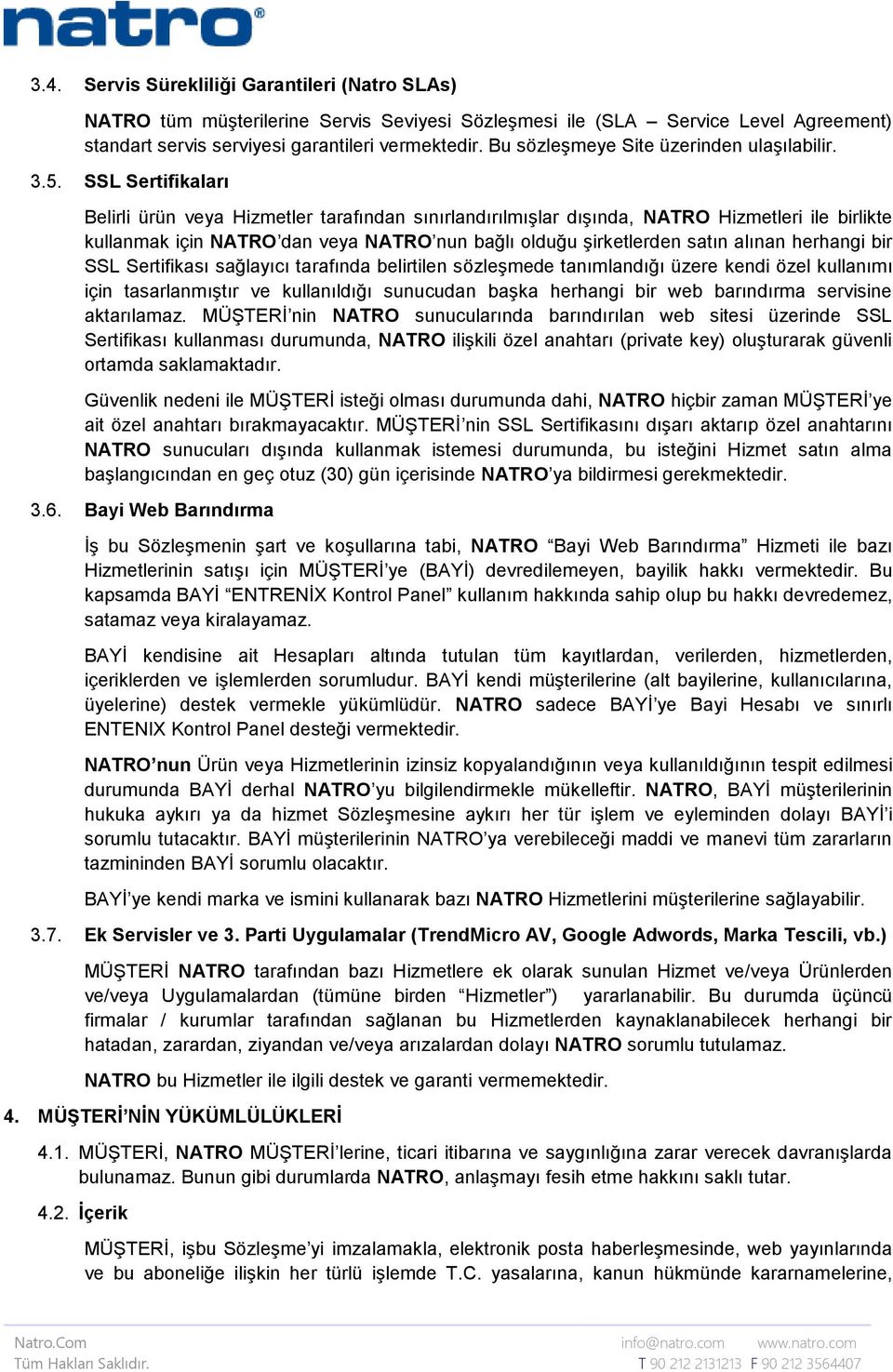 SSL Sertifikaları Belirli ürün veya Hizmetler tarafından sınırlandırılmışlar dışında, NATRO Hizmetleri ile birlikte kullanmak için NATRO dan veya NATRO nun bağlı olduğu şirketlerden satın alınan