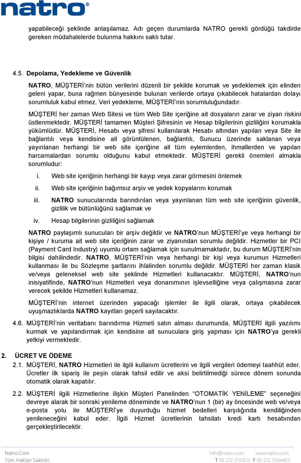 hatalardan dolayı sorumluluk kabul etmez. Veri yedekleme, MÜŞTERİ nin sorumluluğundadır. MÜŞTERİ her zaman Web Sitesi ve tüm Web Site içeriğine ait dosyaların zarar ve ziyan riskini üstlenmektedir.