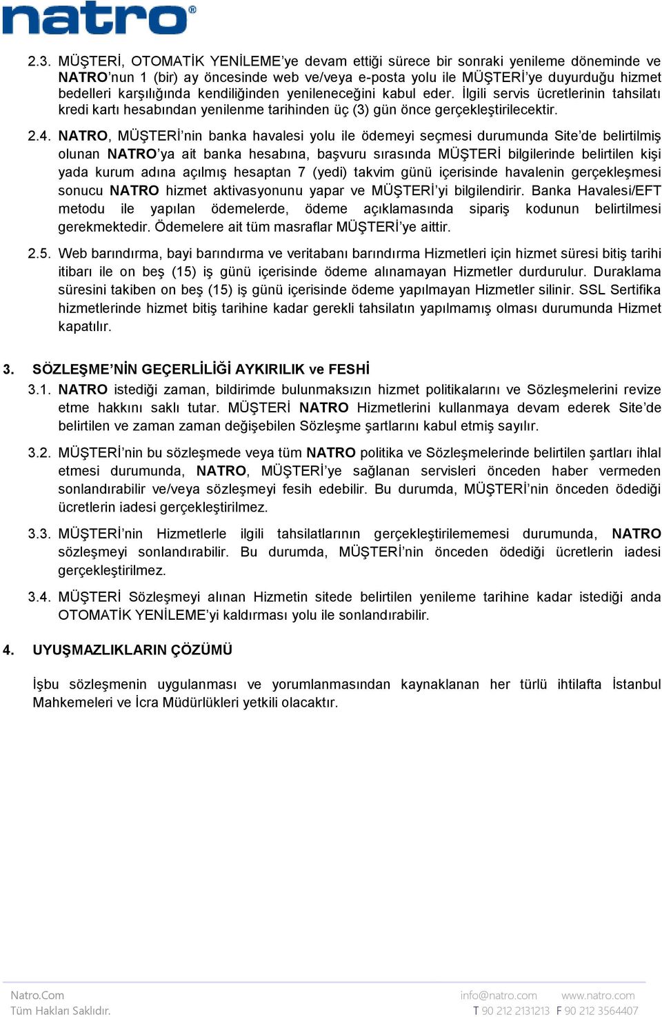 NATRO, MÜŞTERİ nin banka havalesi yolu ile ödemeyi seçmesi durumunda Site de belirtilmiş olunan NATRO ya ait banka hesabına, başvuru sırasında MÜŞTERİ bilgilerinde belirtilen kişi yada kurum adına