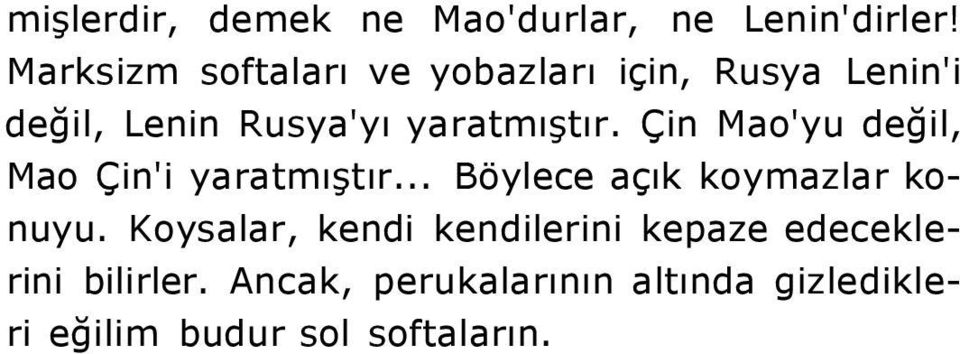 yaratmıştır. Çin Mao'yu değil, Mao Çin'i yaratmıştır... Böylece açık koymazlar konuyu.