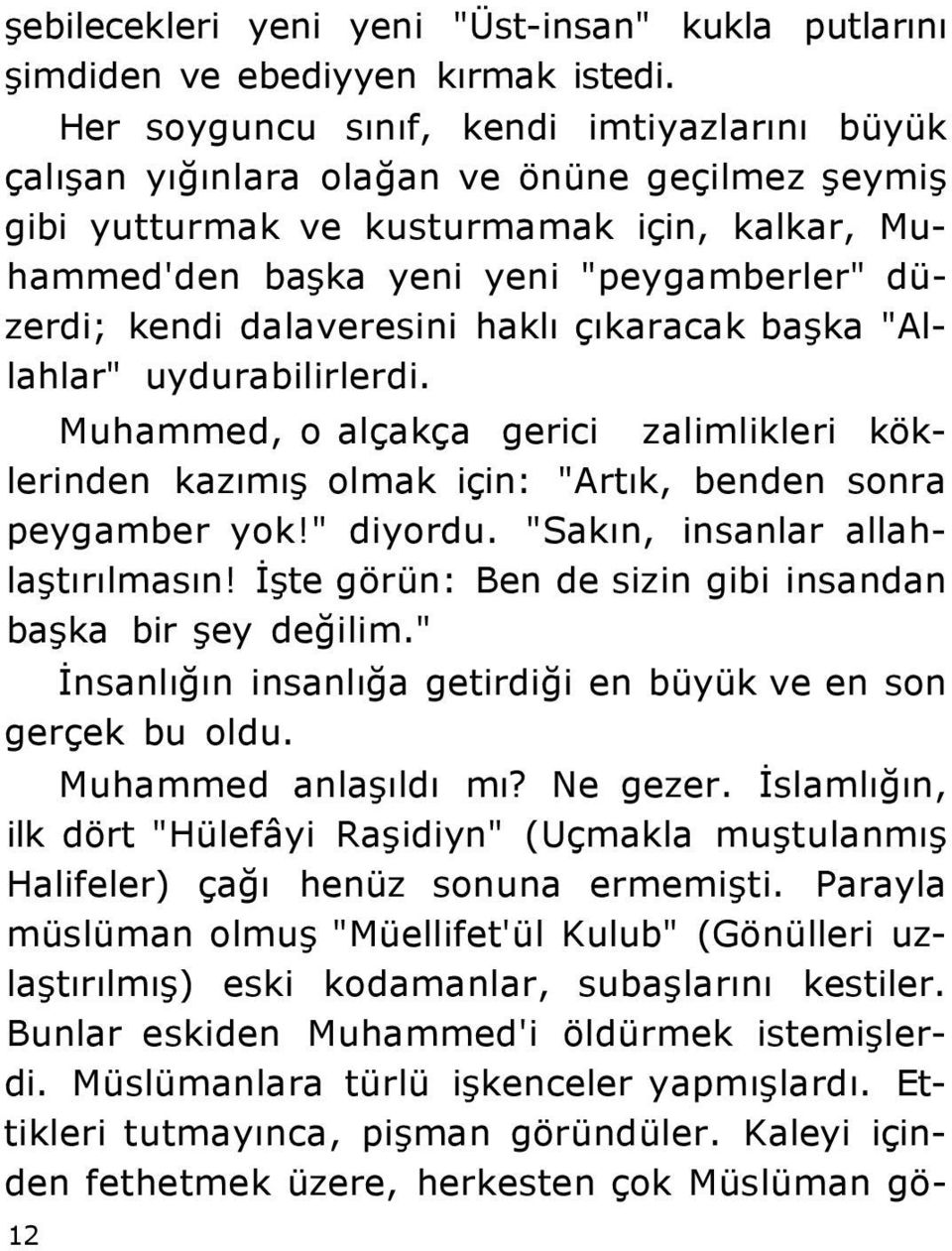 dalaveresini haklı çıkaracak başka "Allahlar" uydurabilirlerdi. Muhammed, o alçakça gerici zalimlikleri köklerinden kazımış olmak için: "Artık, benden sonra peygamber yok!" diyordu.