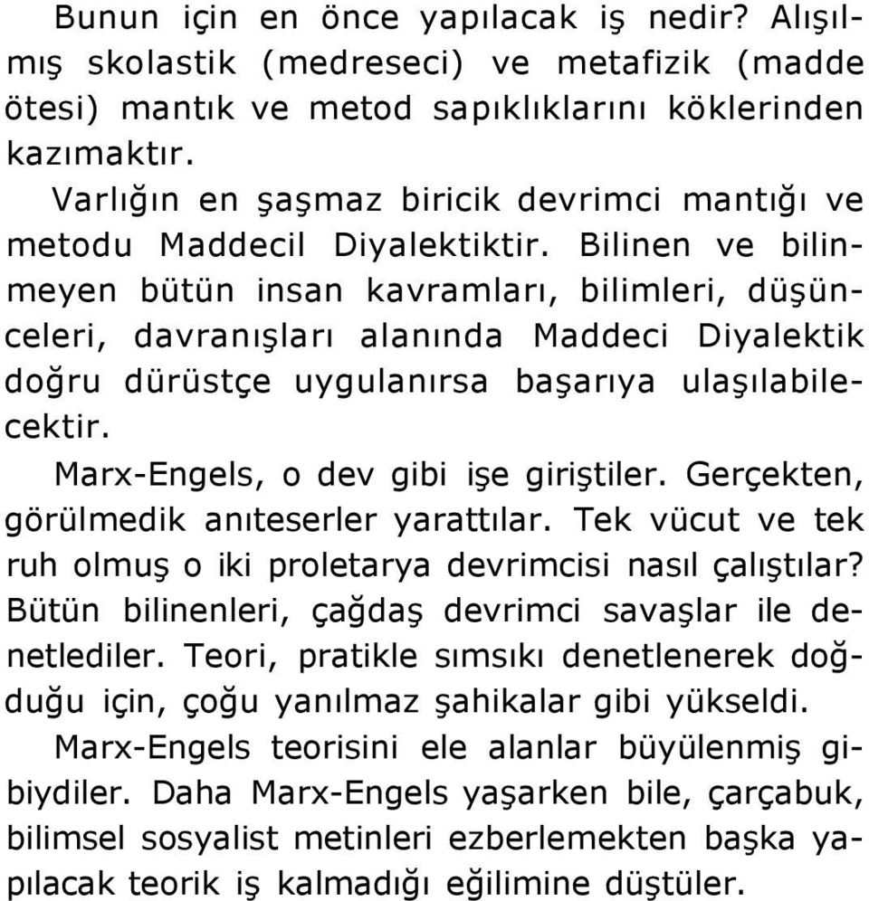 Bilinen ve bilinmeyen bütün insan kavramları, bilimleri, düşünceleri, davranışları alanında Maddeci Diyalektik doğru dürüstçe uygulanırsa başarıya ulaşılabilecektir.