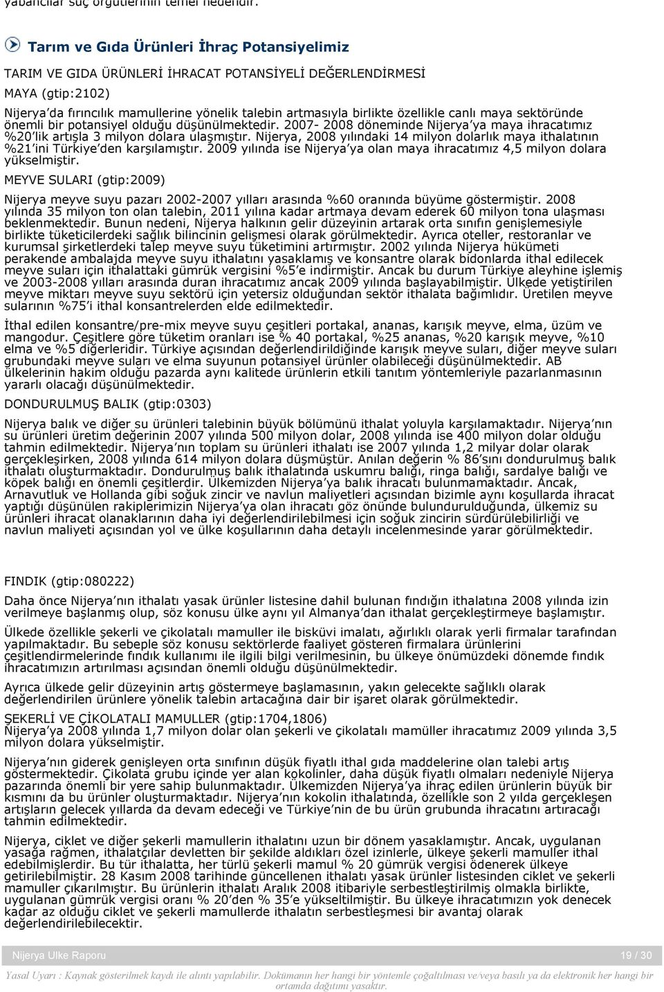 canlı maya sektöründe önemli bir potansiyel olduğu düşünülmektedir. 2007-2008 döneminde Nijerya ya maya ihracatımız %20 lik artışla 3 milyon dolara ulaşmıştır.