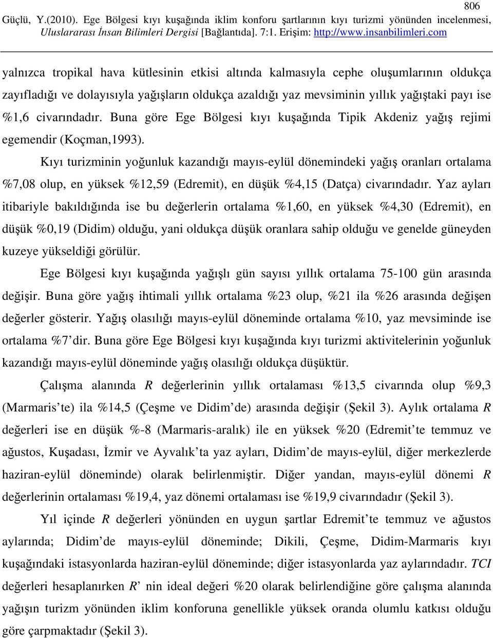 Kıyı turizminin yoğunluk kazandığı mayıs-eylül dönemindeki yağış oranları ortalama %7,08 olup, en yüksek %12,59 (Edremit), en düşük %4,15 (Datça) civarındadır.