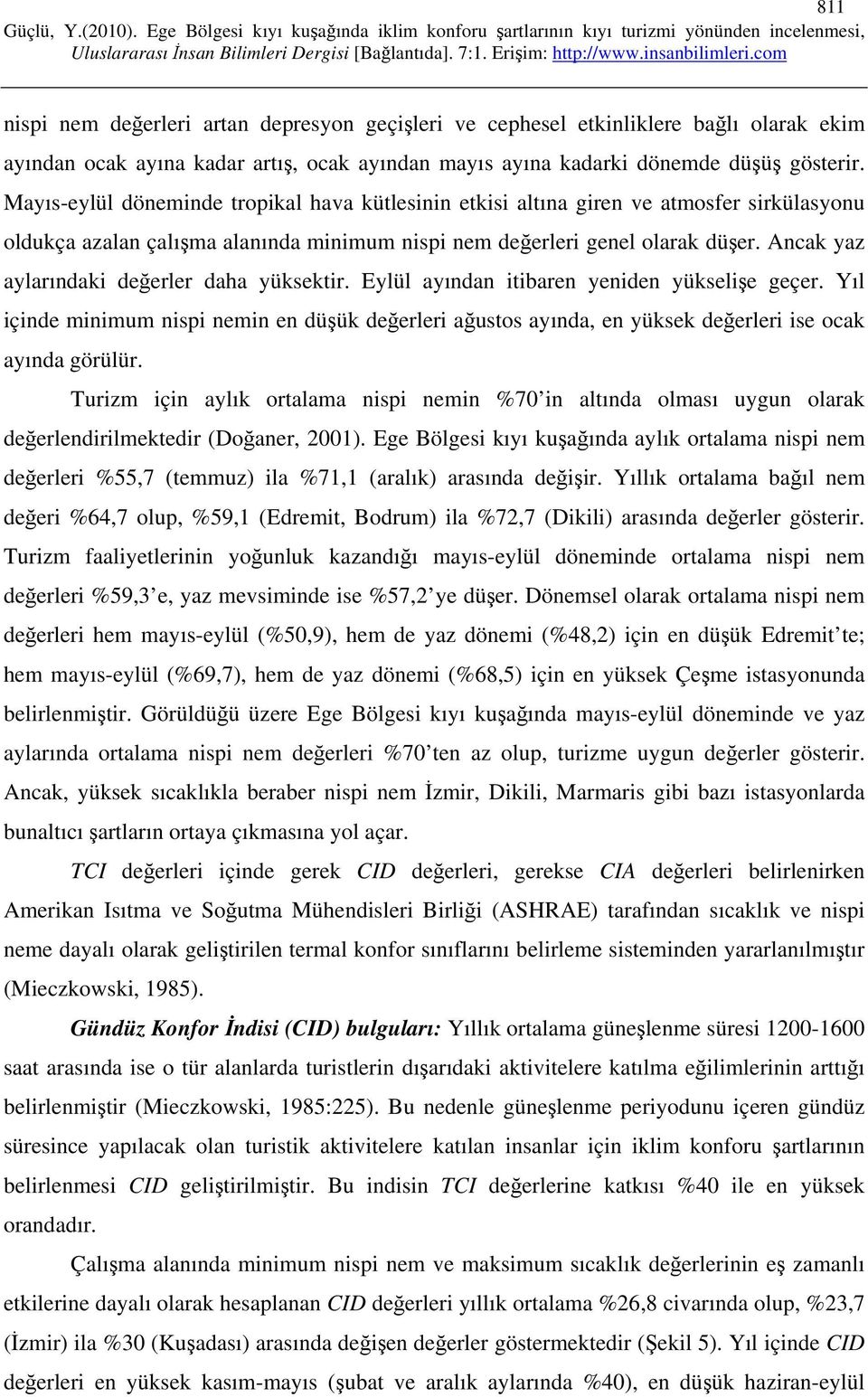 Ancak yaz aylarındaki değerler daha yüksektir. Eylül ayından itibaren yeniden yükselişe geçer.