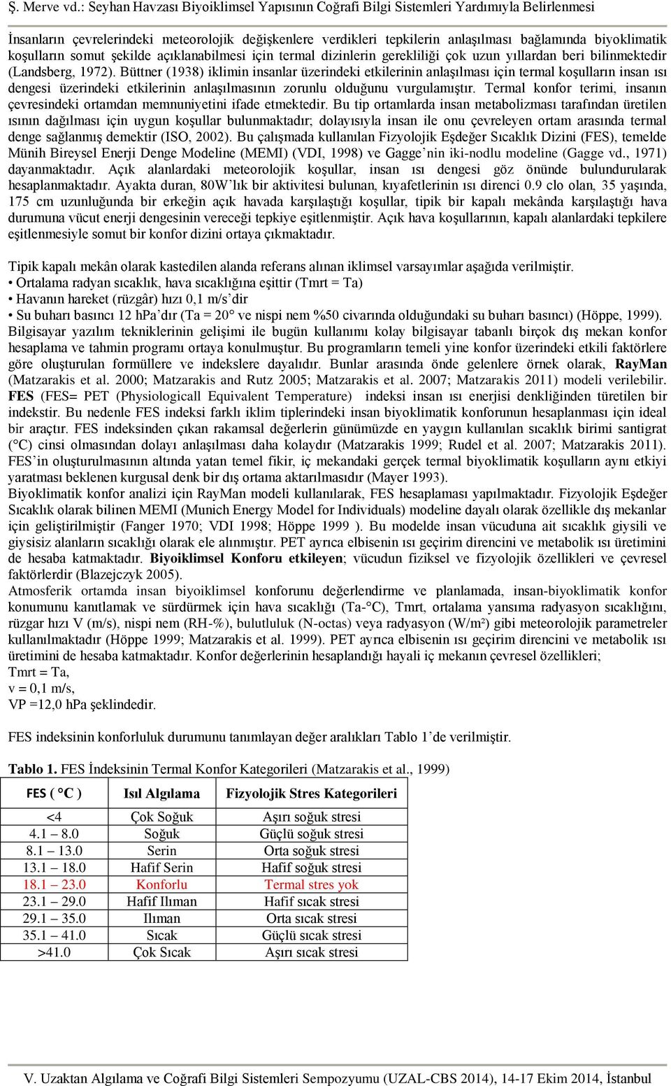 Büttner (1938) iklimin insanlar üzerindeki etkilerinin anlaşılması için termal koşulların insan ısı dengesi üzerindeki etkilerinin anlaşılmasının zorunlu olduğunu vurgulamıştır.