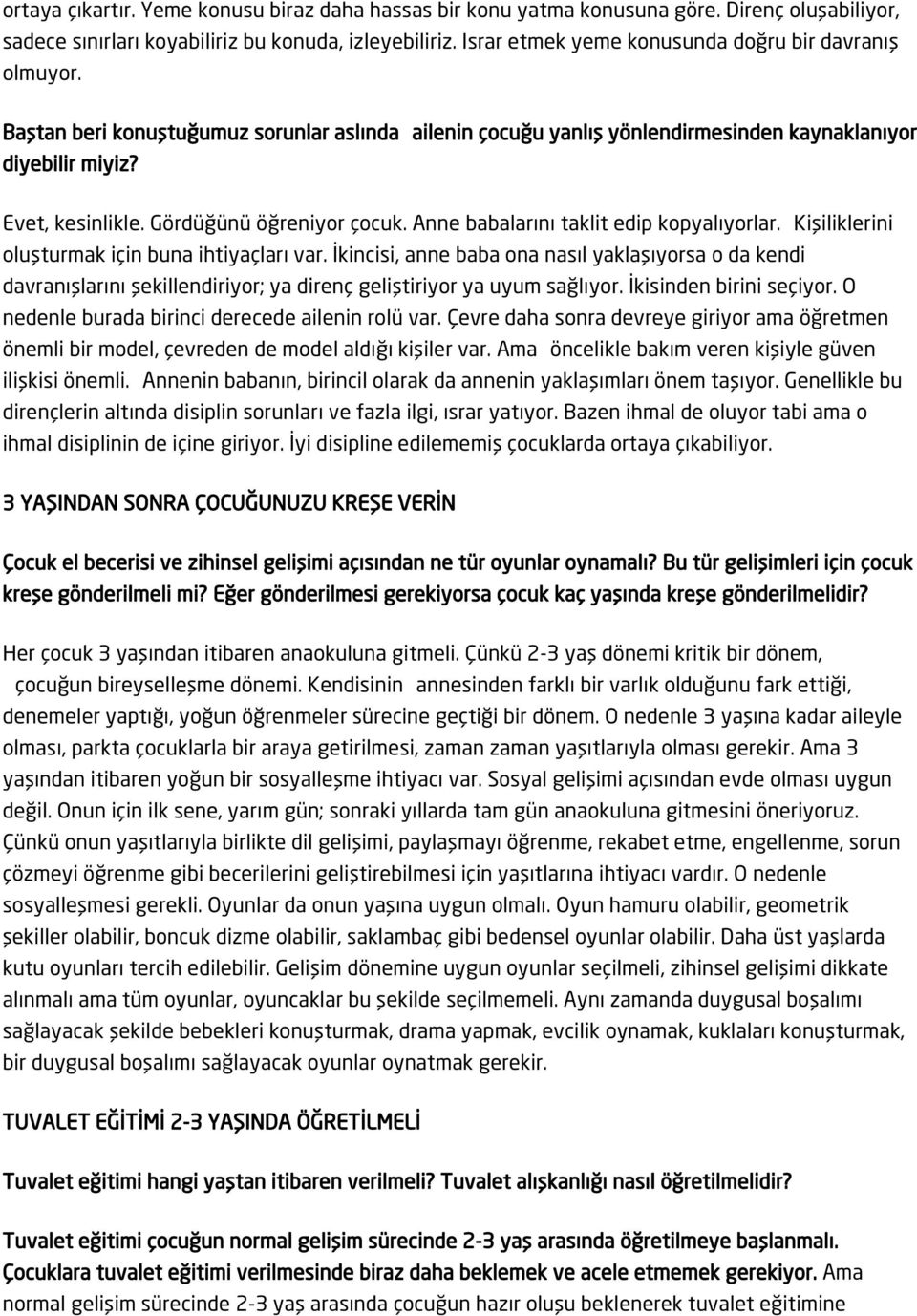 Gördüğünü öğreniyor çocuk. Anne babalarını taklit edip kopyalıyorlar. Kişiliklerini oluşturmak için buna ihtiyaçları var.