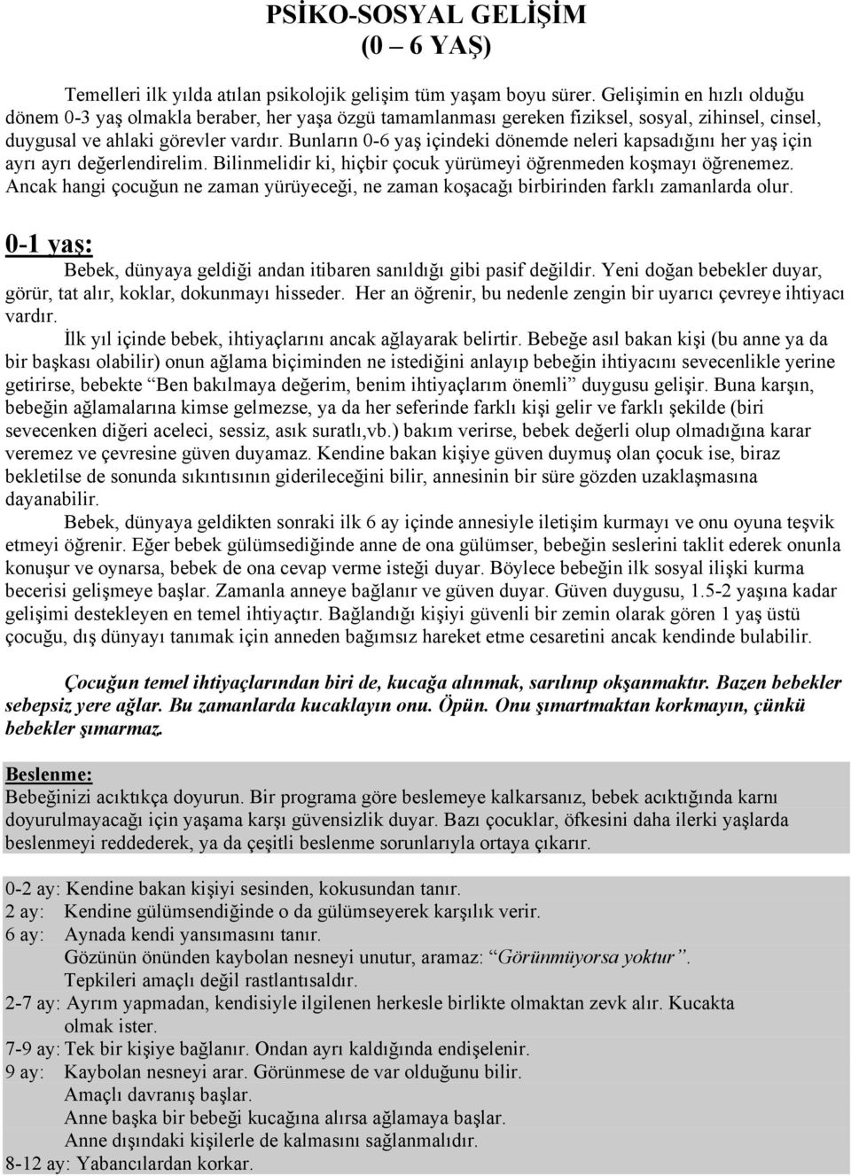 Bunların 0-6 yaş içindeki dönemde neleri kapsadığını her yaş için ayrı ayrı değerlendirelim. Bilinmelidir ki, hiçbir çocuk yürümeyi öğrenmeden koşmayı öğrenemez.