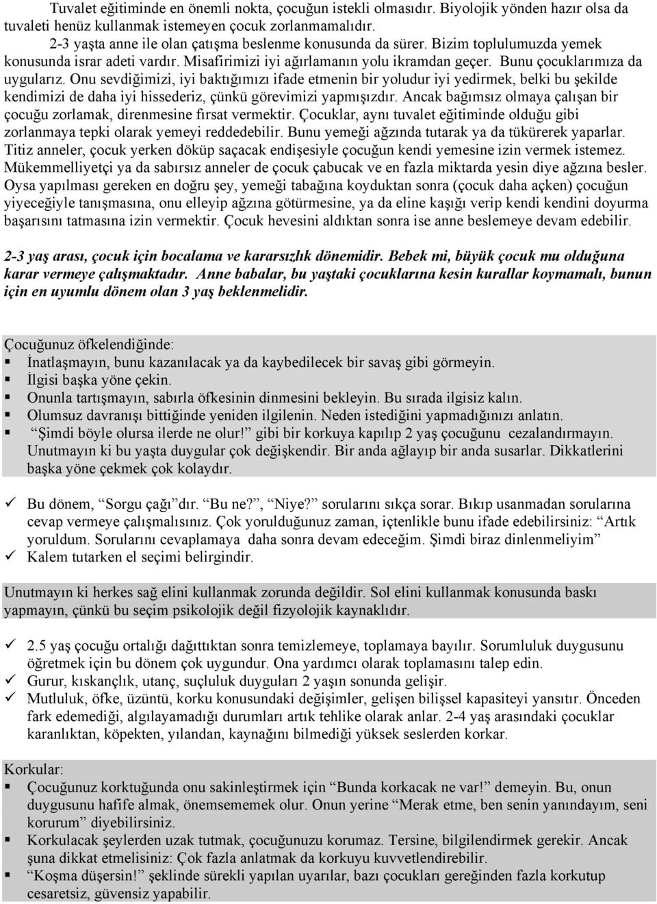 Onu sevdiğimizi, iyi baktığımızı ifade etmenin bir yoludur iyi yedirmek, belki bu şekilde kendimizi de daha iyi hissederiz, çünkü görevimizi yapmışızdır.