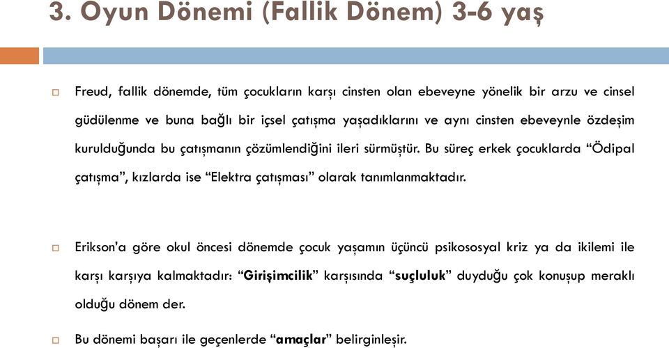 Bu süreç erkek çocuklarda Ödipal çatışma, kızlarda ise Elektra çatışması olarak tanımlanmaktadır.