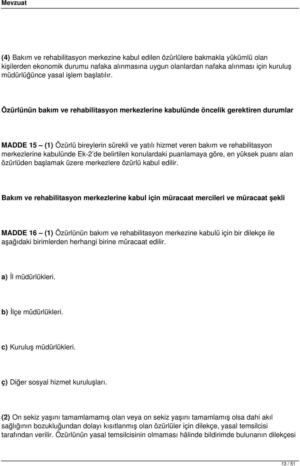 Özürlünün bakım ve rehabilitasyon merkezlerine kabulünde öncelik gerektiren durumlar MADDE 15 (1) Özürlü bireylerin sürekli ve yatılı hizmet veren bakım ve rehabilitasyon merkezlerine kabulünde Ek-2