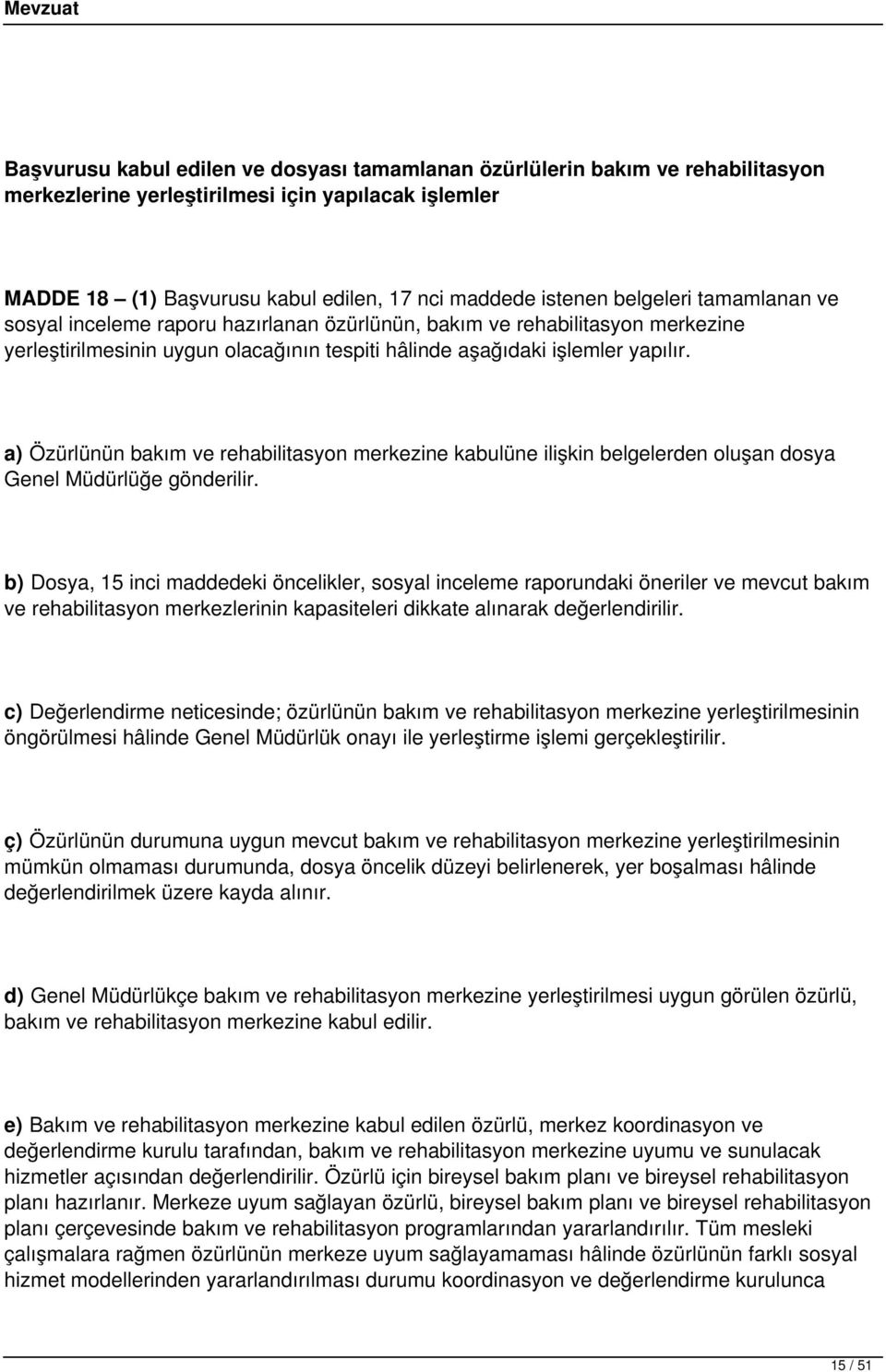 a) Özürlünün bakım ve rehabilitasyon merkezine kabulüne ilişkin belgelerden oluşan dosya Genel Müdürlüğe gönderilir.