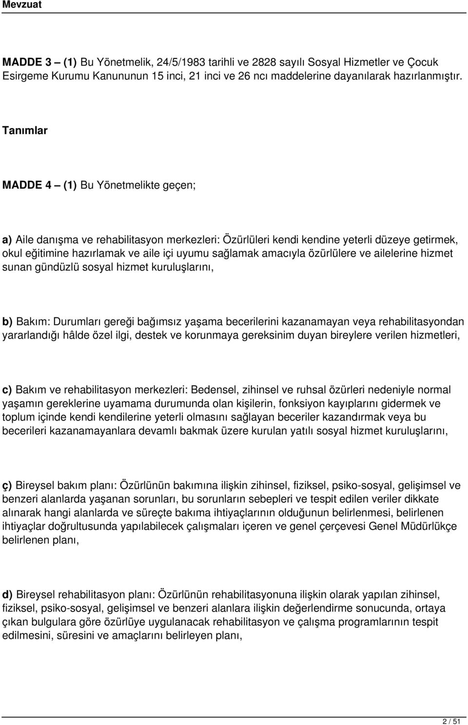 amacıyla özürlülere ve ailelerine hizmet sunan gündüzlü sosyal hizmet kuruluşlarını, b) Bakım: Durumları gereği bağımsız yaşama becerilerini kazanamayan veya rehabilitasyondan yararlandığı hâlde özel