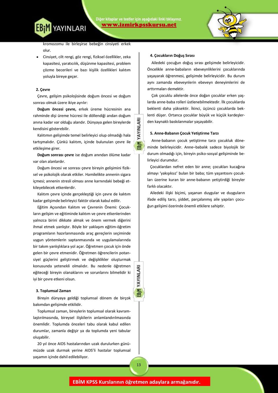 Çevre Çevre, gelişim psikolojisinde doğum öncesi ve doğum sonrası olmak üzere ikiye ayrılır: Doğum öncesi çevre, erkek üreme hücresinin ana rahminde dişi üreme hücresi ile döllendiği andan doğum