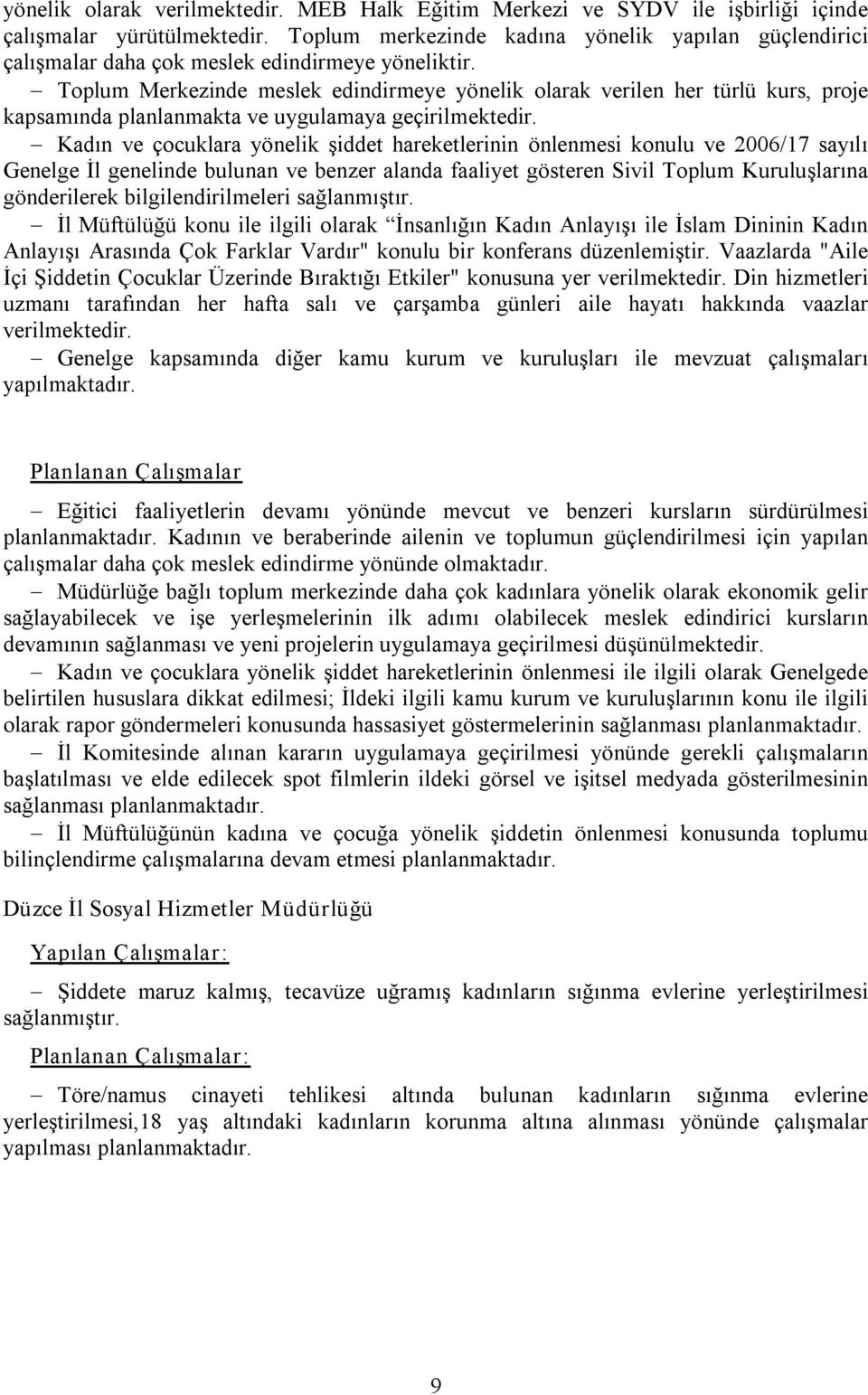 Toplum Merkezinde meslek edindirmeye yönelik olarak verilen her türlü kurs, proje kapsamında planlanmakta ve uygulamaya geçirilmektedir.