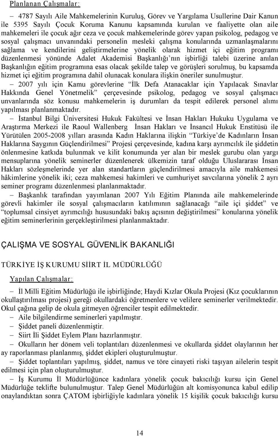 hizmet içi eğitim programı düzenlenmesi yönünde Adalet Akademisi Başkanlığı nın işbirliği talebi üzerine anılan Başkanlığın eğitim programına esas olacak şekilde talep ve görüşleri sorulmuş, bu