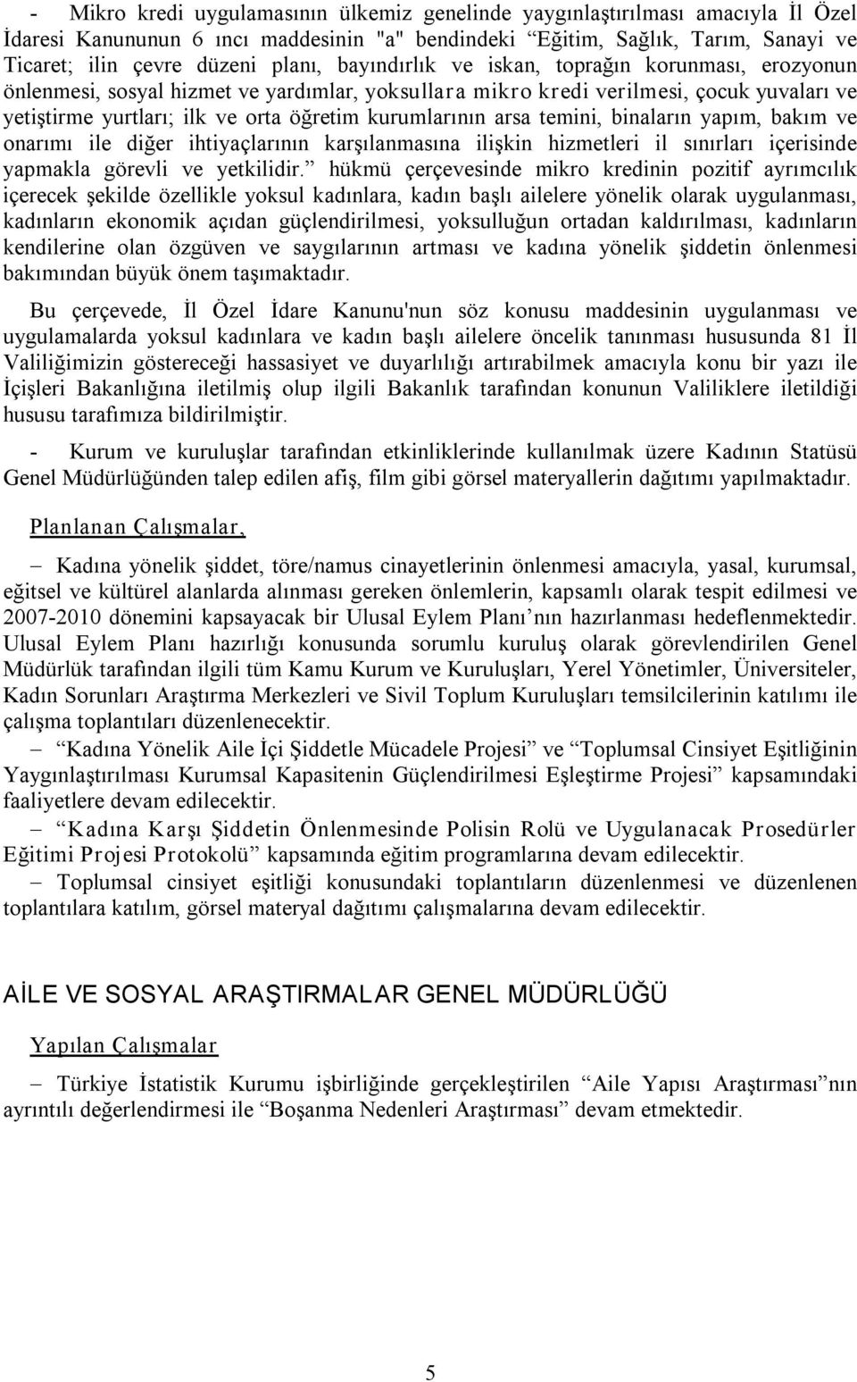 arsa temini, binaların yapım, bakım ve onarımı ile diğer ihtiyaçlarının karşılanmasına ilişkin hizmetleri il sınırları içerisinde yapmakla görevli ve yetkilidir.