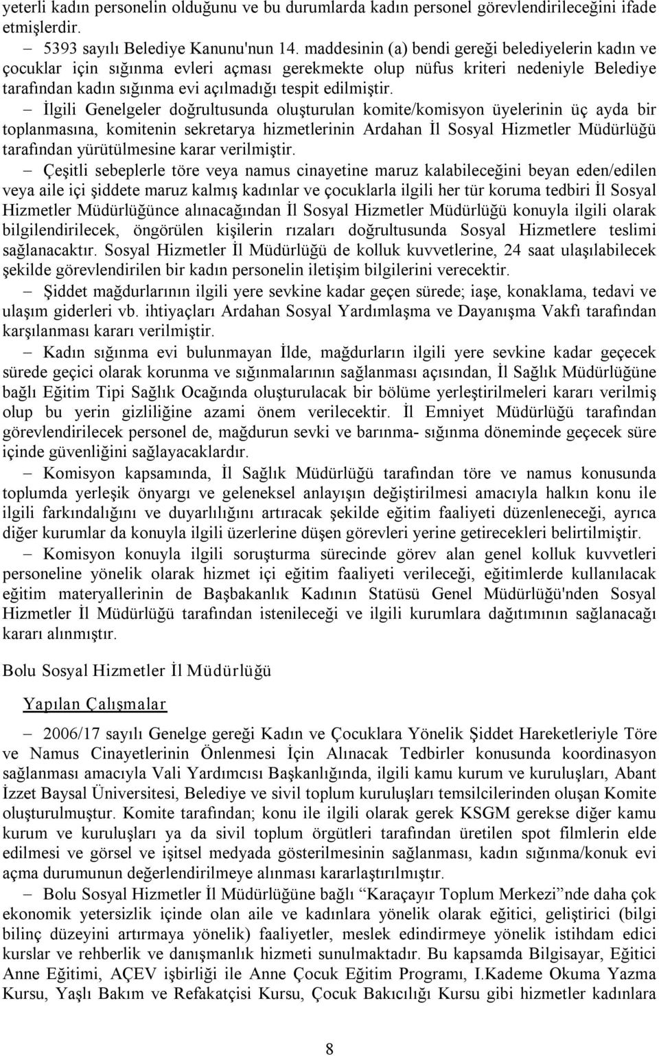 İlgili Genelgeler doğrultusunda oluşturulan komite/komisyon üyelerinin üç ayda bir toplanmasına, komitenin sekretarya hizmetlerinin Ardahan İl Sosyal Hizmetler Müdürlüğü tarafından yürütülmesine