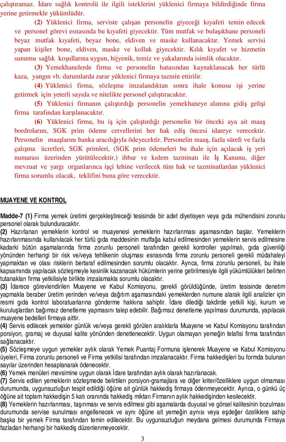 Tüm mutfak ve bulaşıkhane personeli beyaz mutfak kıyafeti, beyaz bone, eldiven ve maske kullanacaktır. Yemek servisi yapan kişiler bone, eldiven, maske ve kolluk giyecektir.