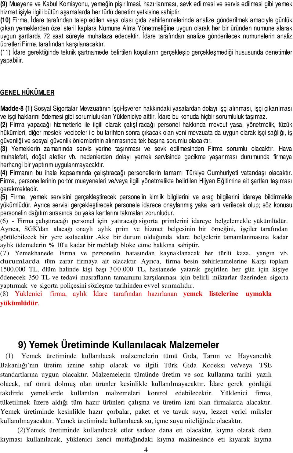 üründen numune alarak uygun şartlarda 72 saat süreyle muhafaza edecektir. İdare tarafından analize gönderilecek numunelerin analiz ücretleri Firma tarafından karşılanacaktır.