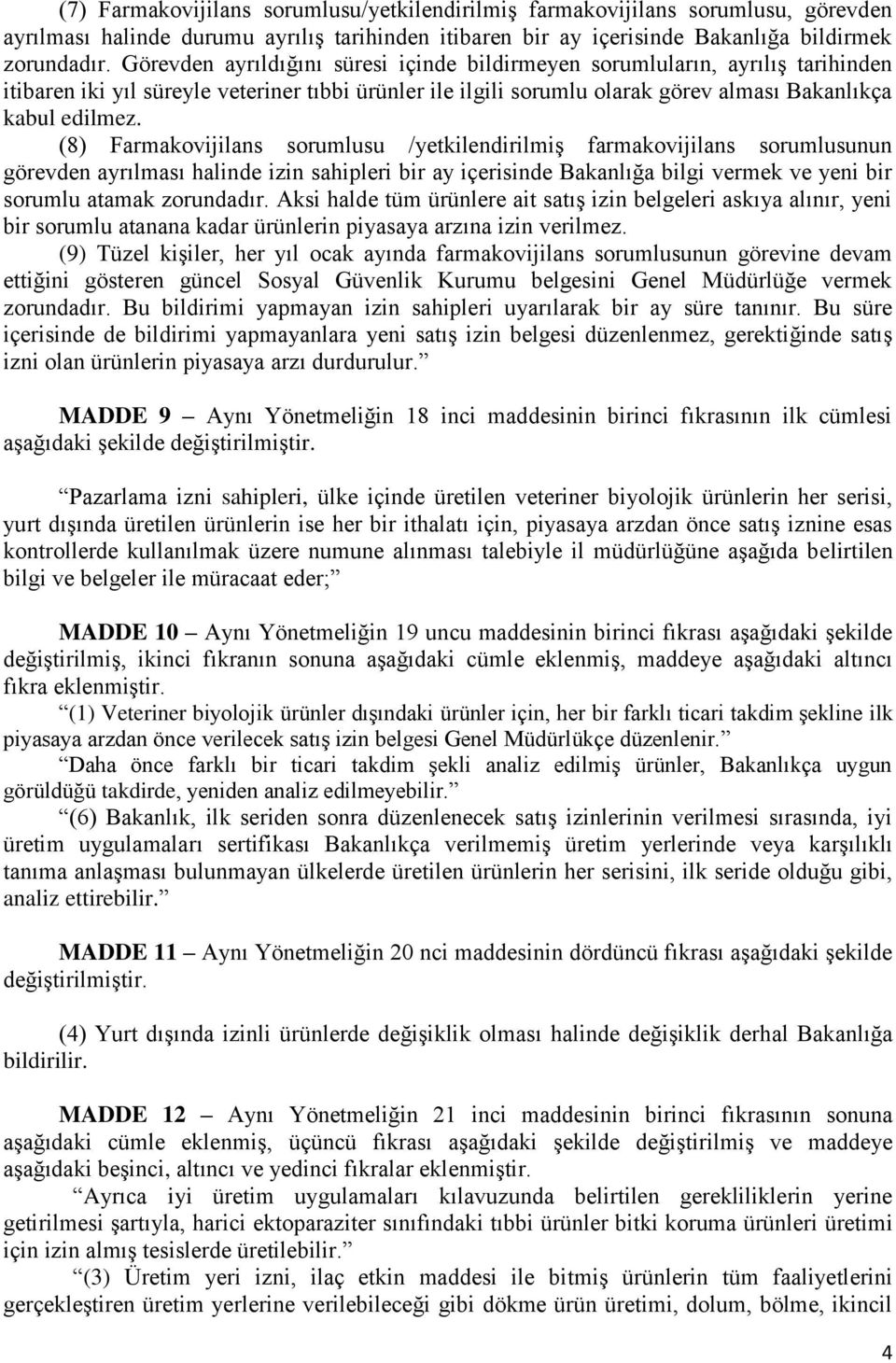 (8) Farmakovijilans sorumlusu /yetkilendirilmiş farmakovijilans sorumlusunun görevden ayrılması halinde izin sahipleri bir ay içerisinde Bakanlığa bilgi vermek ve yeni bir sorumlu atamak zorundadır.