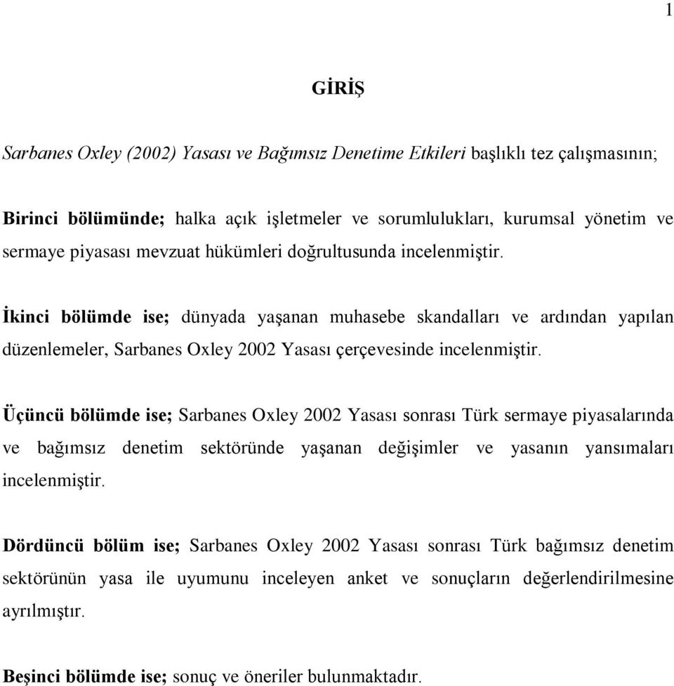 Üçüncü bölümde ise; Sarbanes Oxley 2002 Yasasý sonrasý Türk sermaye piyasalarýnda ve baðýmsýz denetim sektöründe yaºanan deðiºimler ve yasanýn yansýmalarý incelenmiºtir.