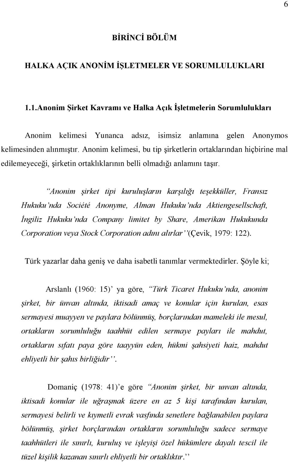 Anonim kelimesi, bu tip ºirketlerin ortaklarýndan hiçbirine mal edilemeyeceði, ºirketin ortaklýklarýnýn belli olmadýðý anlamýný taºýr.