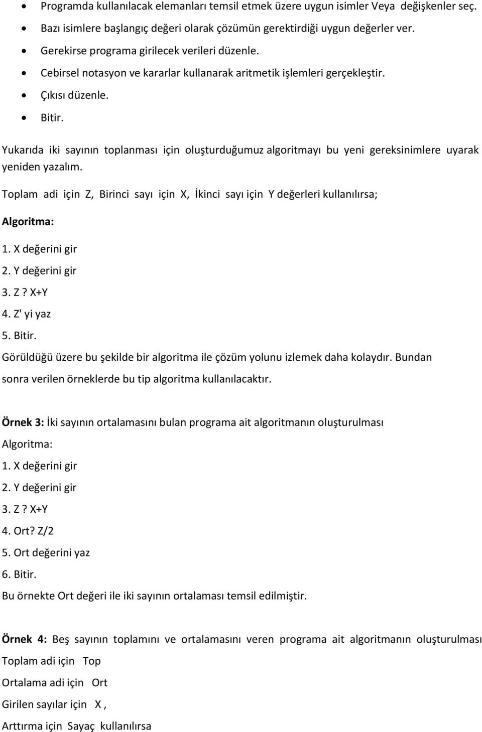 Yukarıda iki sayının toplanması için oluşturduğumuz algoritmayı bu yeni gereksinimlere uyarak yeniden yazalım.