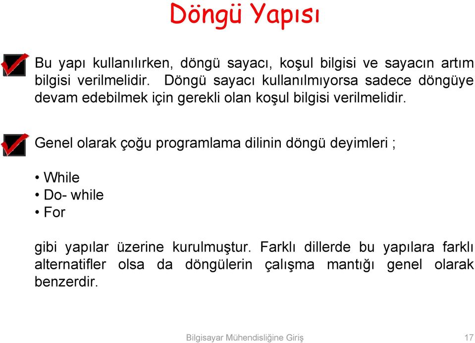 Genel olarak çoğu programlama dilinin döngü deyimleri ; While Do- while For gibi yapılar üzerine kurulmuştur.