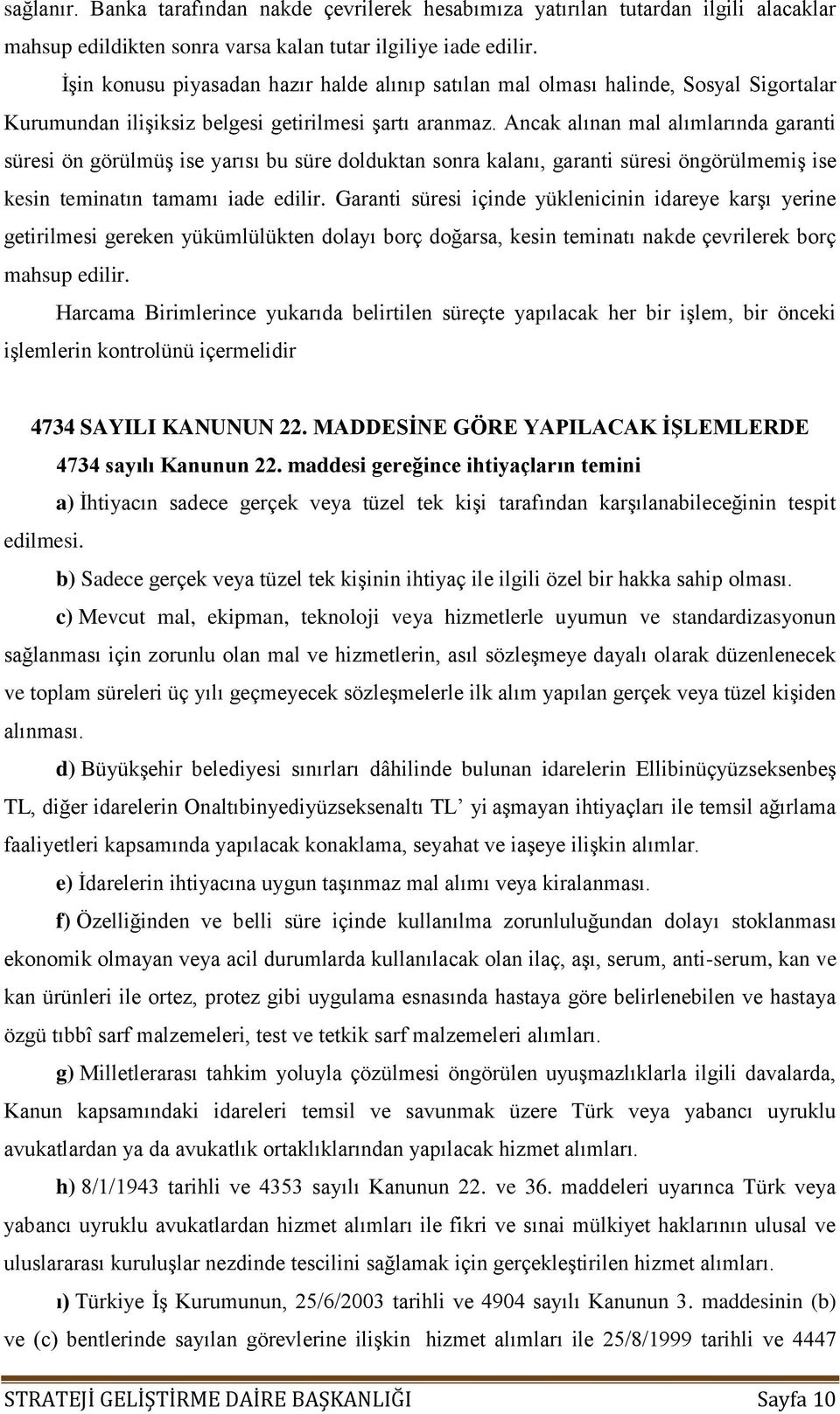 Ancak alınan mal alımlarında garanti süresi ön görülmüş ise yarısı bu süre dolduktan sonra kalanı, garanti süresi öngörülmemiş ise kesin teminatın tamamı iade edilir.