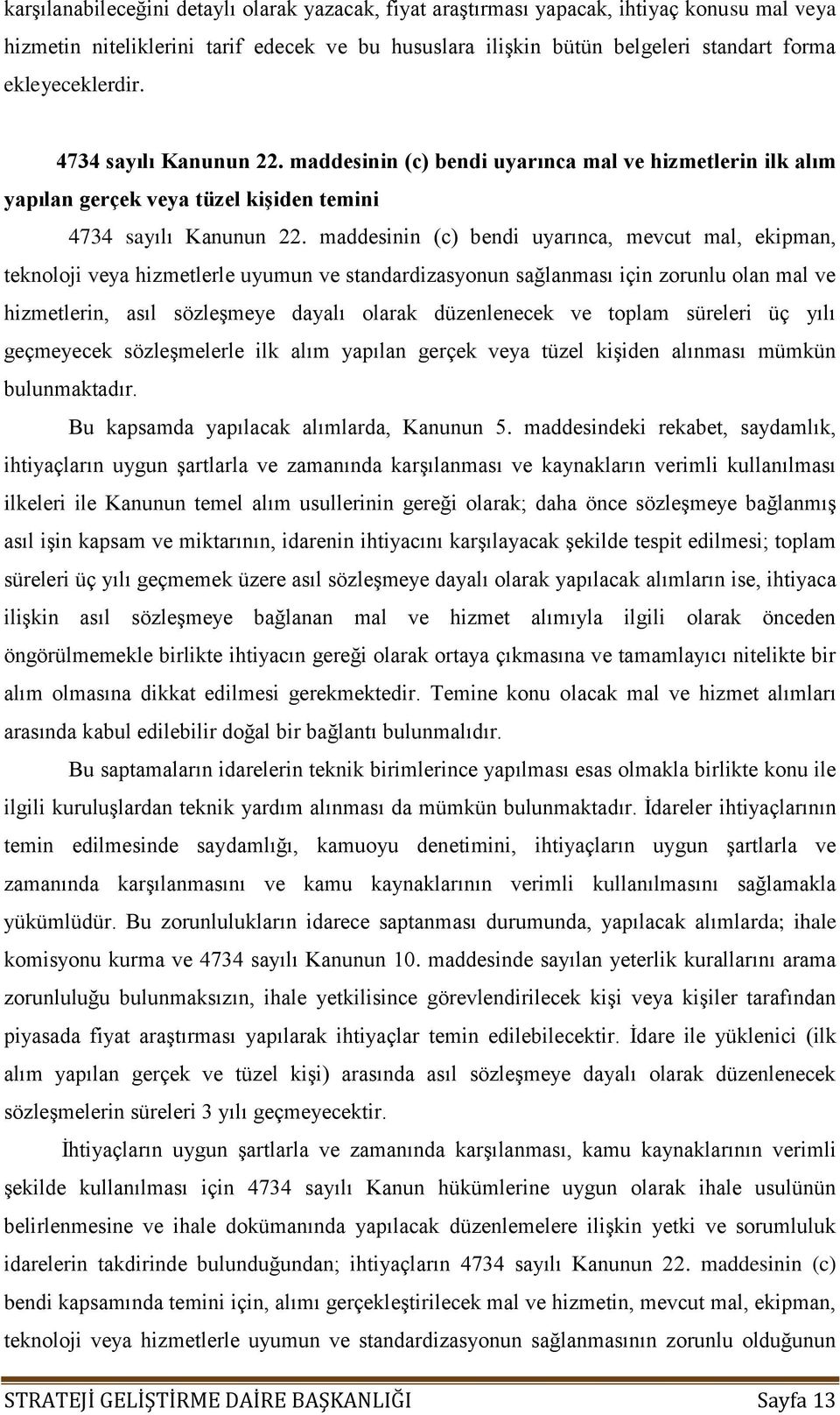 maddesinin (c) bendi uyarınca, mevcut mal, ekipman, teknoloji veya hizmetlerle uyumun ve standardizasyonun sağlanması için zorunlu olan mal ve hizmetlerin, asıl sözleşmeye dayalı olarak düzenlenecek