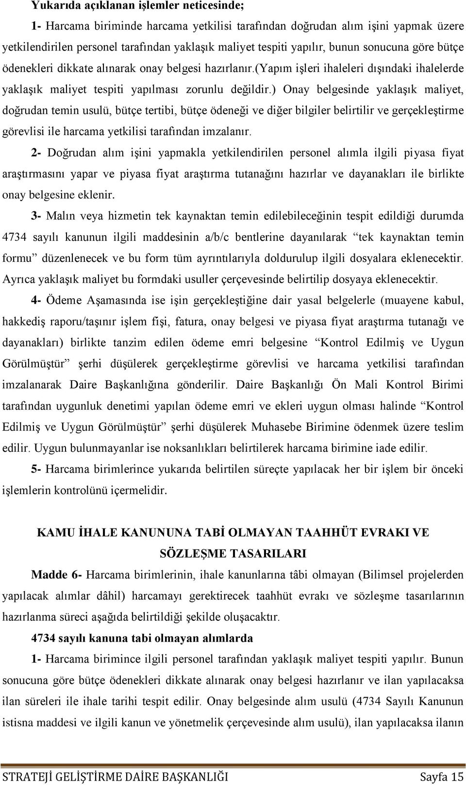 ) Onay belgesinde yaklaşık maliyet, doğrudan temin usulü, bütçe tertibi, bütçe ödeneği ve diğer bilgiler belirtilir ve gerçekleştirme görevlisi ile harcama yetkilisi tarafından imzalanır.