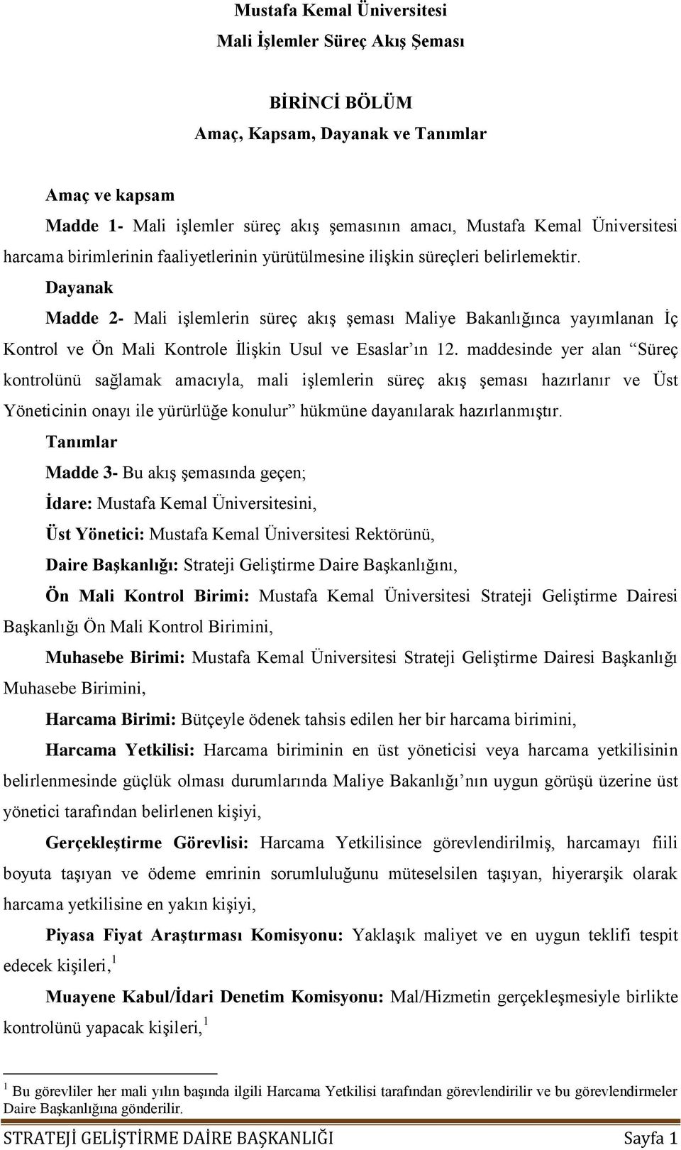 Dayanak Madde 2- Mali işlemlerin süreç akış şeması Maliye Bakanlığınca yayımlanan İç Kontrol ve Ön Mali Kontrole İlişkin Usul ve Esaslar ın 12.