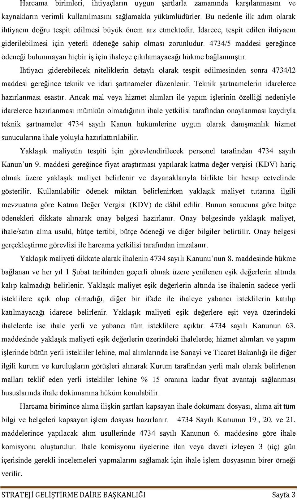 4734/5 maddesi gereğince ödeneği bulunmayan hiçbir iş için ihaleye çıkılamayacağı hükme bağlanmıştır.