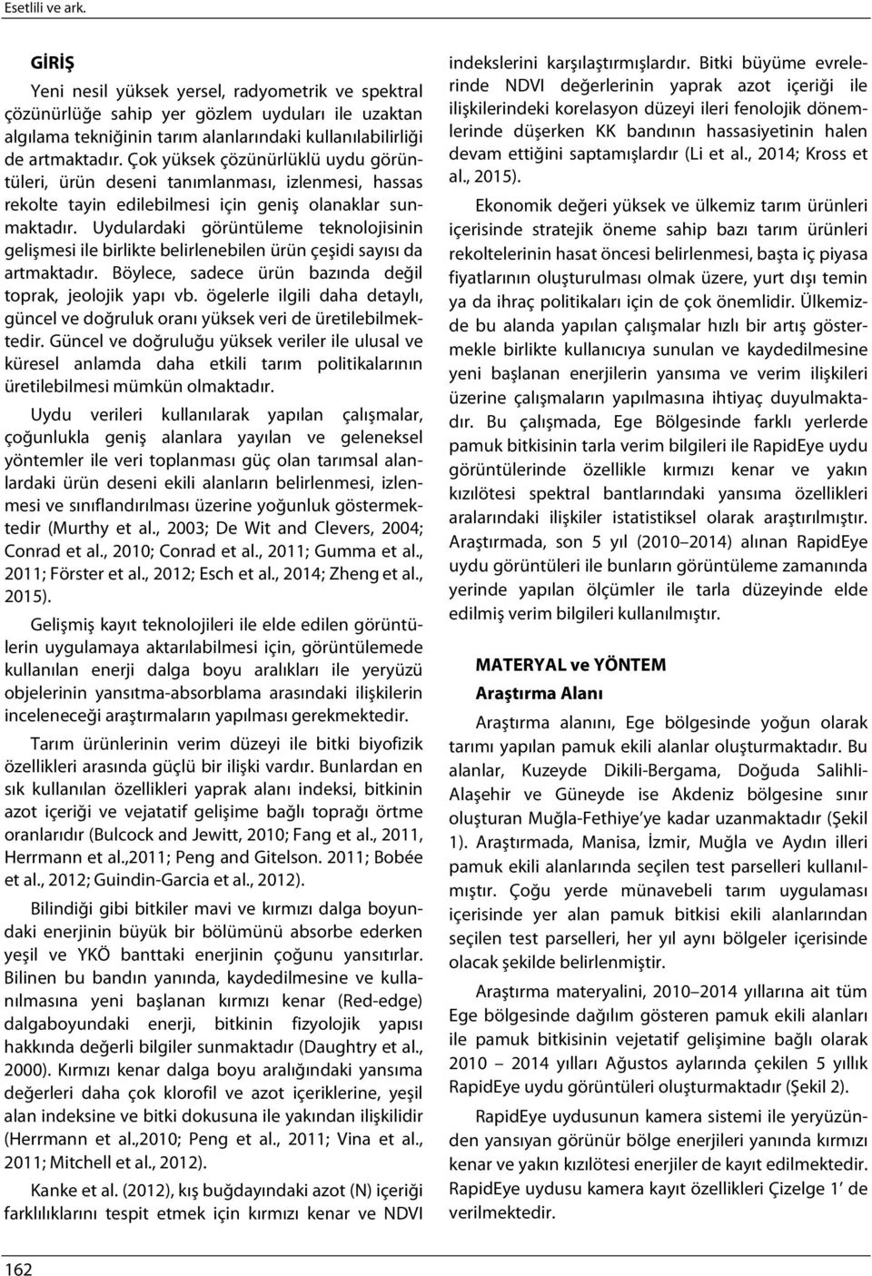 Uydulardaki görüntüleme teknolojisinin gelişmesi ile birlikte belirlenebilen ürün çeşidi sayısı da artmaktadır. Böylece, sadece ürün bazında değil toprak, jeolojik yapı vb.