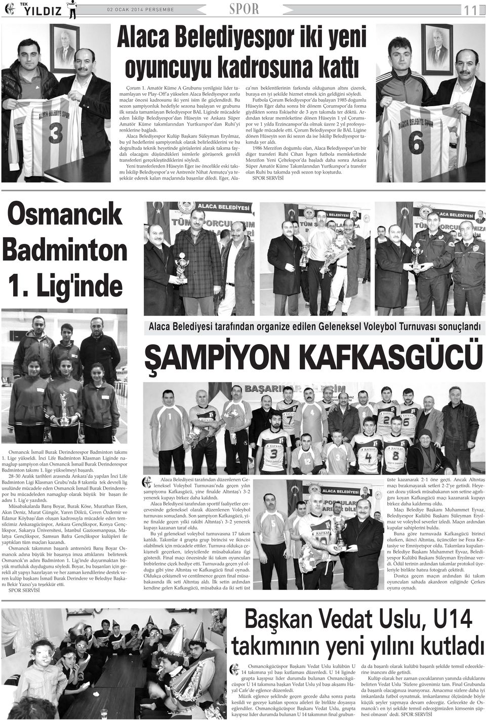 Bu sezon þampiyonluk hedefiyle sezona baþlayan ve grubunu ilk sýrada tamamlayan Belediyespor BAL Liginde mücadele eden Ýskilip Belediyespor'dan Hüseyin ve Ankara Süper Amatör Küme takýmlarýndan