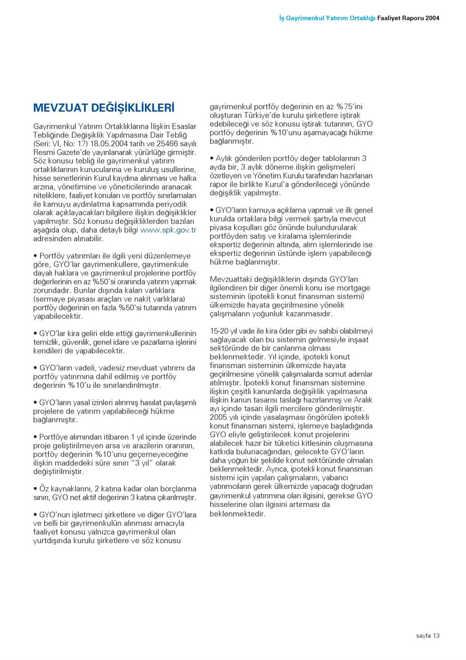 Söz konusu tebli ile gayrimenkul yat r m ortakl klar n n kurucular na ve kurulufl usullerine, hisse senetlerinin Kurul kayd na al nmas ve halka arz na, yönetimine ve yöneticilerinde aranacak