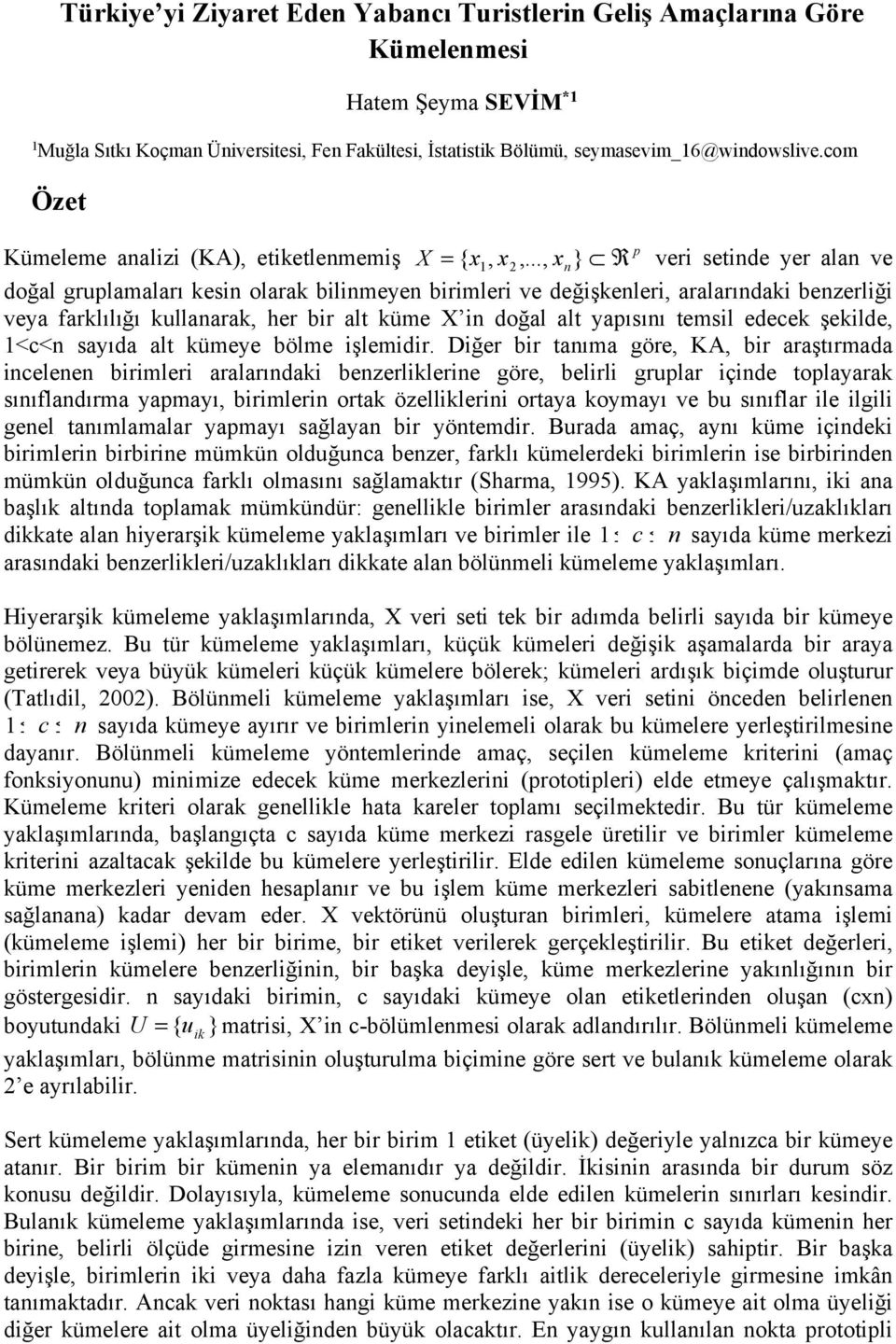 .., x n } R veri setinde yer alan ve doğal gruplamaları kesin olarak bilinmeyen birimleri ve değişkenleri, aralarındaki benzerliği veya farklılığı kullanarak, her bir alt küme X in doğal alt yapısını