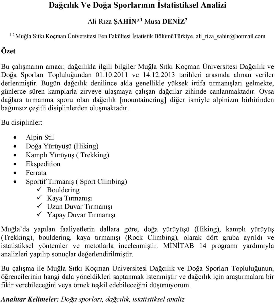 Bugün dağcılık denilince akla genellikle yüksek irtifa tırmanışları gelmekte, günlerce süren kamplarla zirveye ulaşmaya çalışan dağcılar zihinde canlanmaktadır.