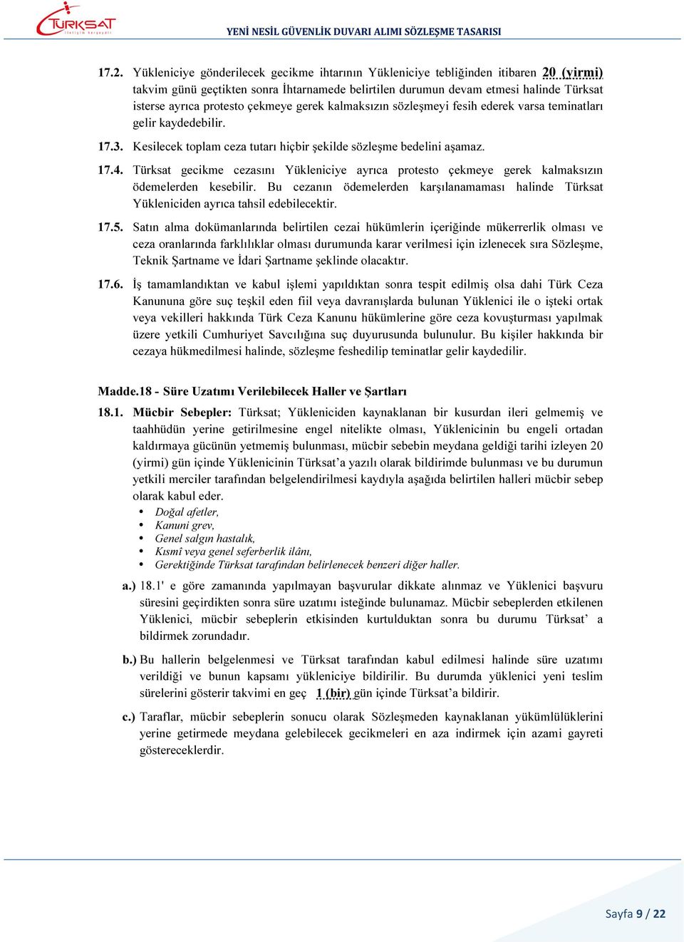 Türksat gecikme cezasını Yükleniciye ayrıca protesto çekmeye gerek kalmaksızın ödemelerden kesebilir. Bu cezanın ödemelerden karşılanamaması halinde Türksat Yükleniciden ayrıca tahsil edebilecektir.