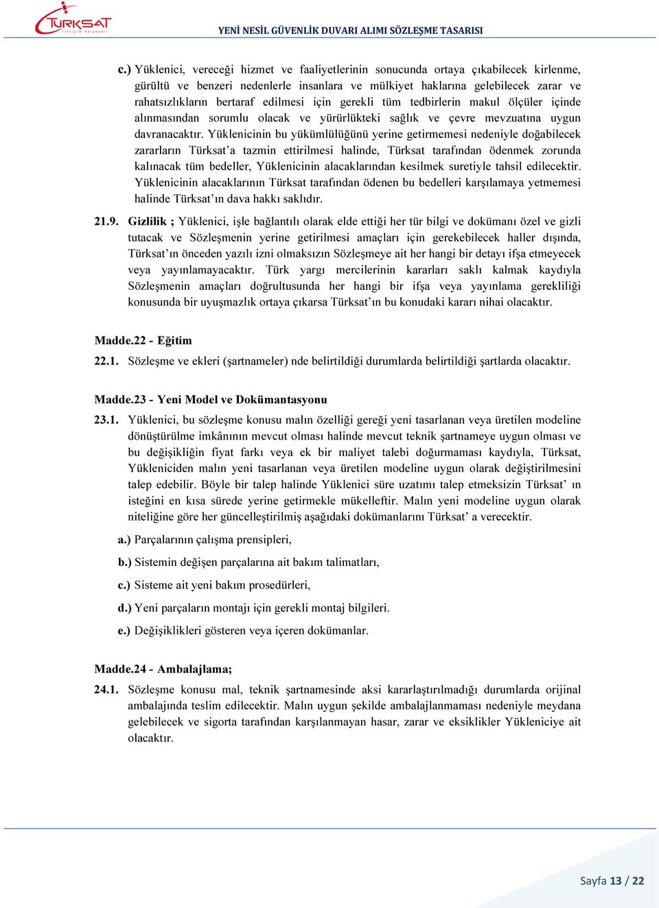 Yüklenicinin bu yükümlülüğünü yerine getirmemesi nedeniyle doğabilecek zararların Türksat a tazmin ettirilmesi halinde, Türksat tarafından ödenmek zorunda kalınacak tüm bedeller, Yüklenicinin