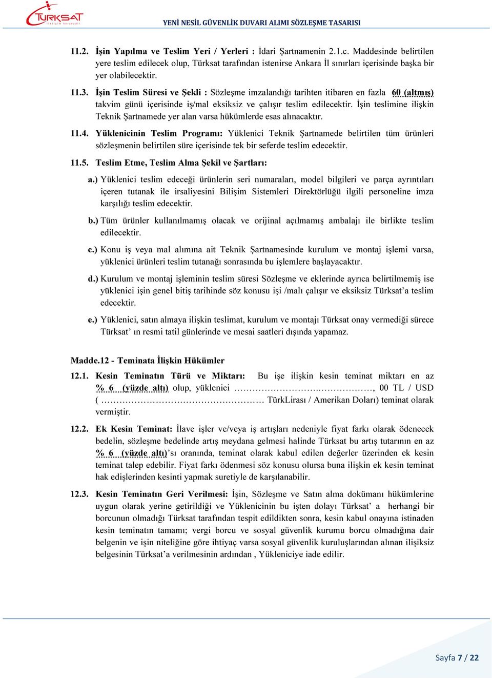 İşin Teslim Süresi ve Şekli : Sözleşme imzalandığı tarihten itibaren en fazla 60 (altmış) takvim günü içerisinde iş/mal eksiksiz ve çalışır teslim edilecektir.