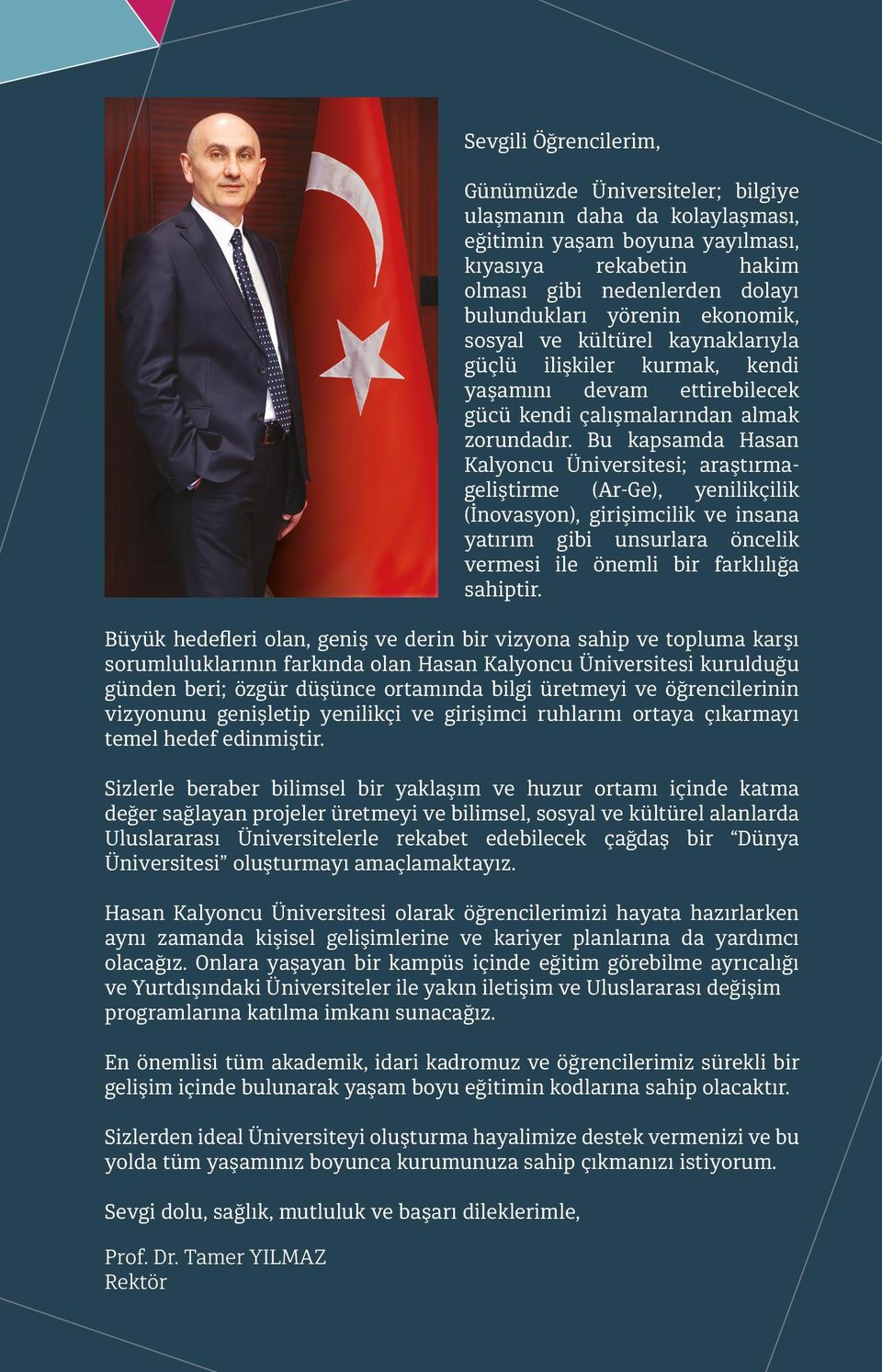 Bu kapsamda Hasan Kalyoncu Üniversitesi; araştırmageliştirme (Ar-Ge), yenilikçilik (İnovasyon), girişimcilik ve insana yatırım gibi unsurlara öncelik vermesi ile önemli bir farklılığa sahiptir.